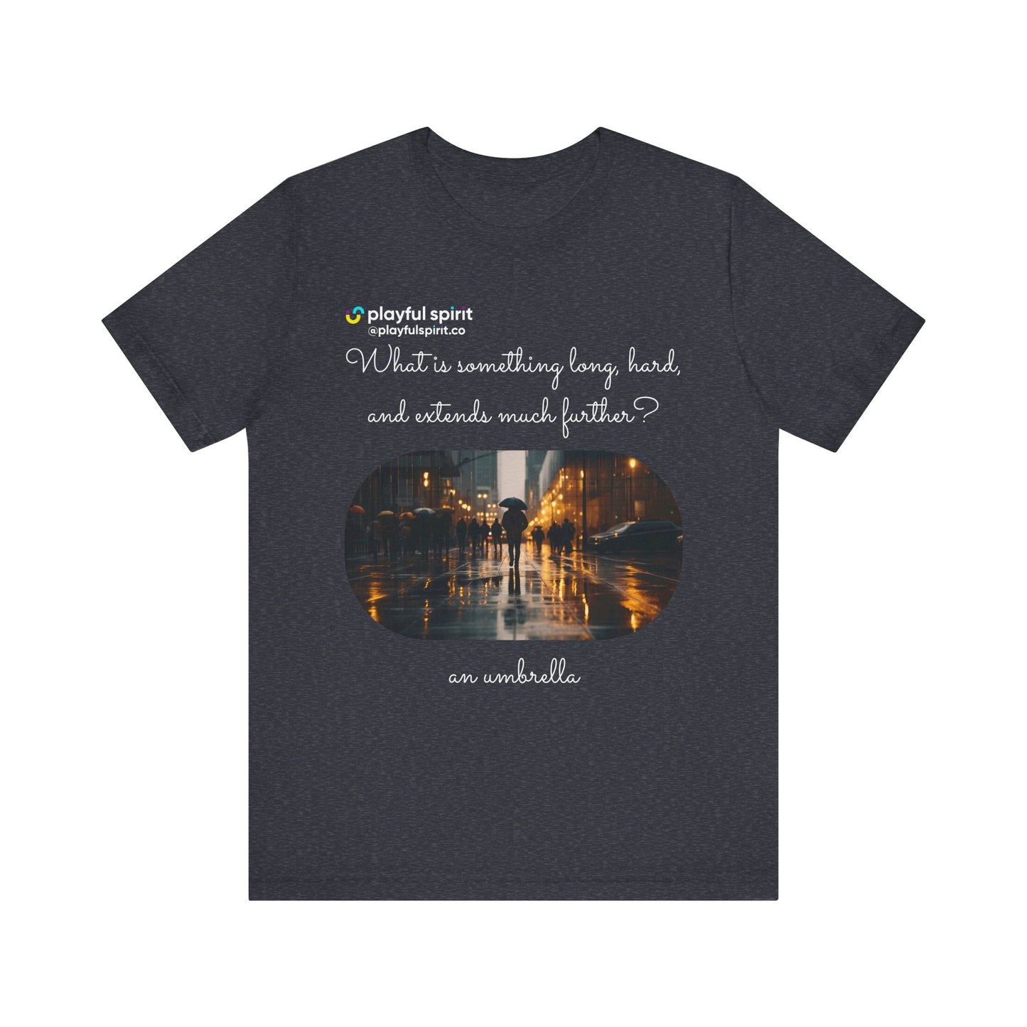 What is something long, hard, and extends much further? an umbrella | Shirt