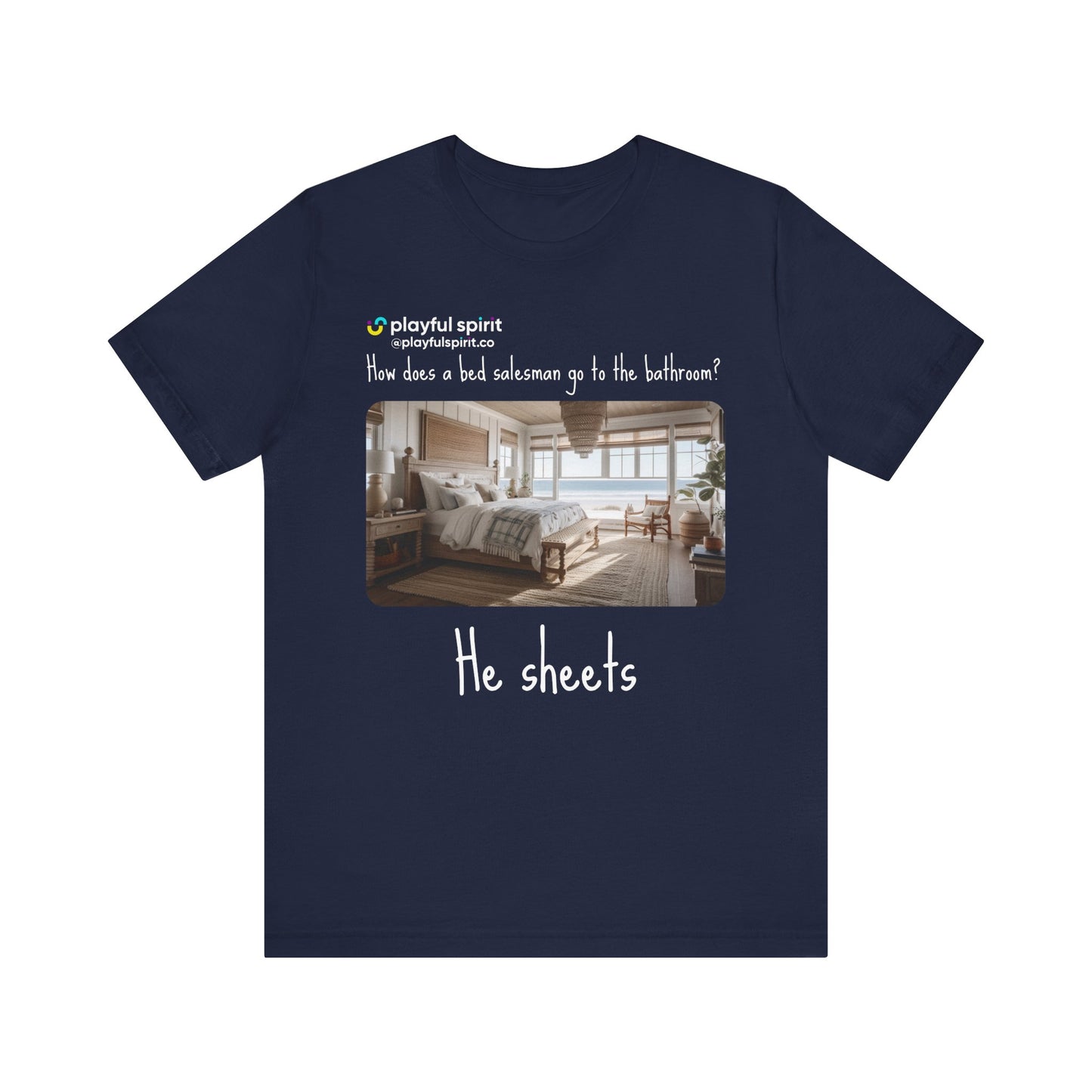 How does a bed salesman go to the bathroom? He sheets | Shirt