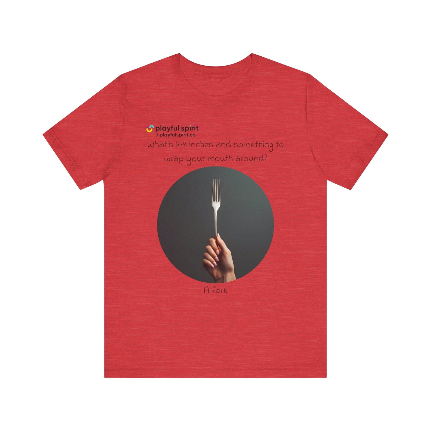 What’s 4-8 inches and something to wrap your mouth around? A fork | Shirt