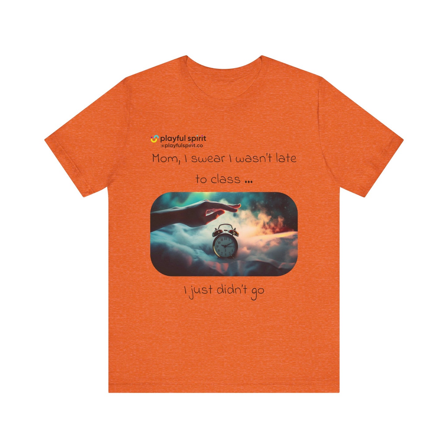 Mom, I swear I wasn’t late to class … I just didn’t go | Shirt