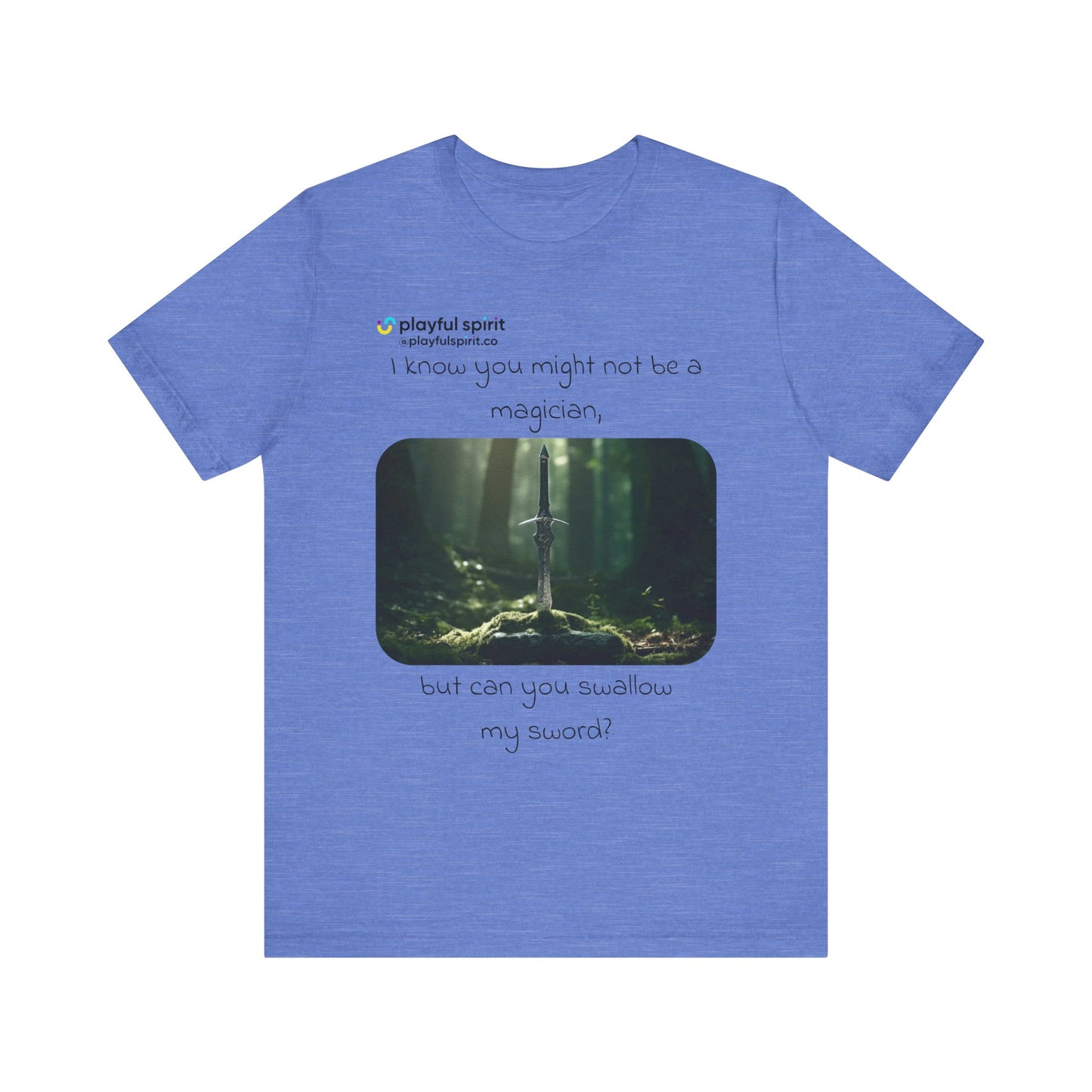 I know you might not be a magician, but can you swallow my sword? | Shirt