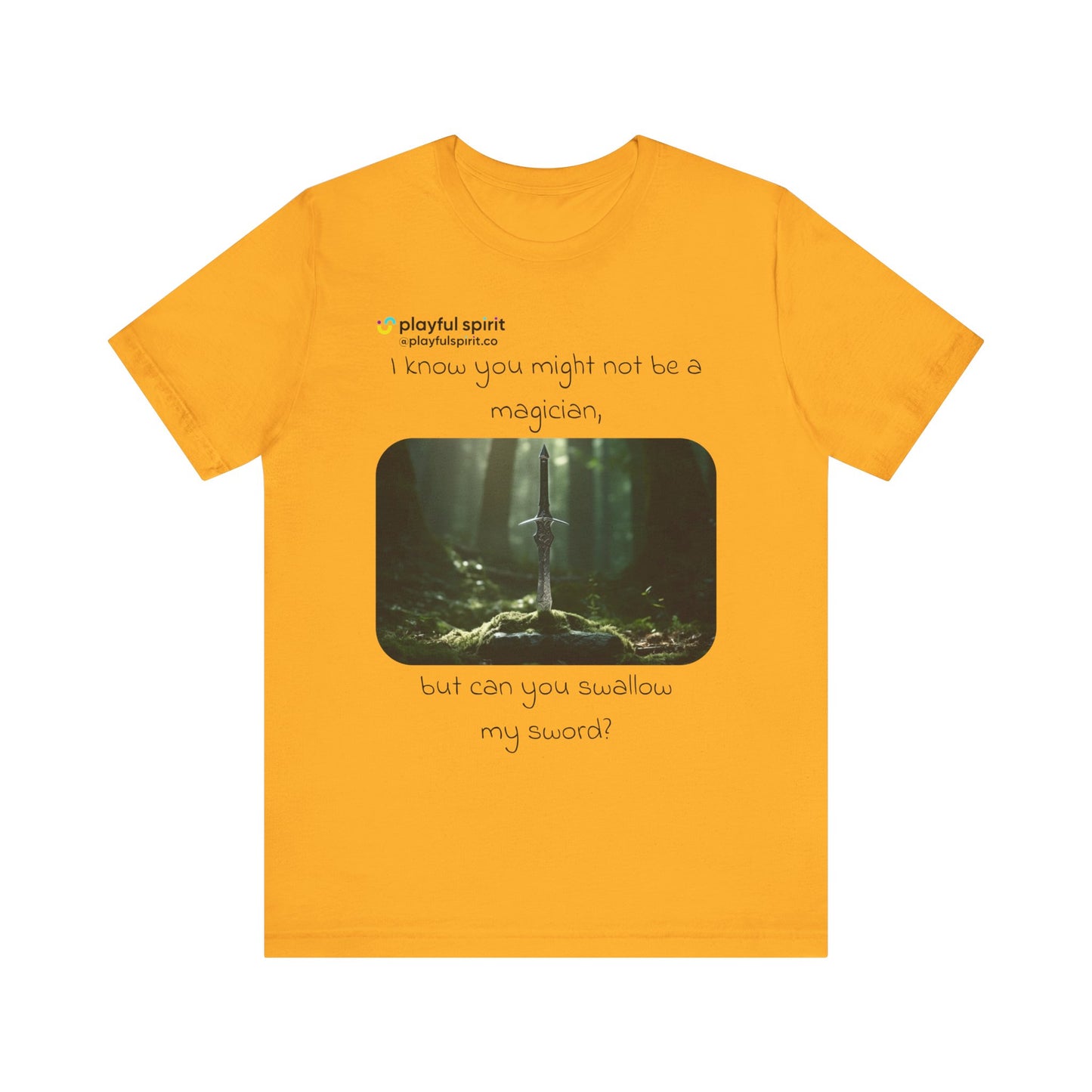 I know you might not be a magician, but can you swallow my sword? | Shirt