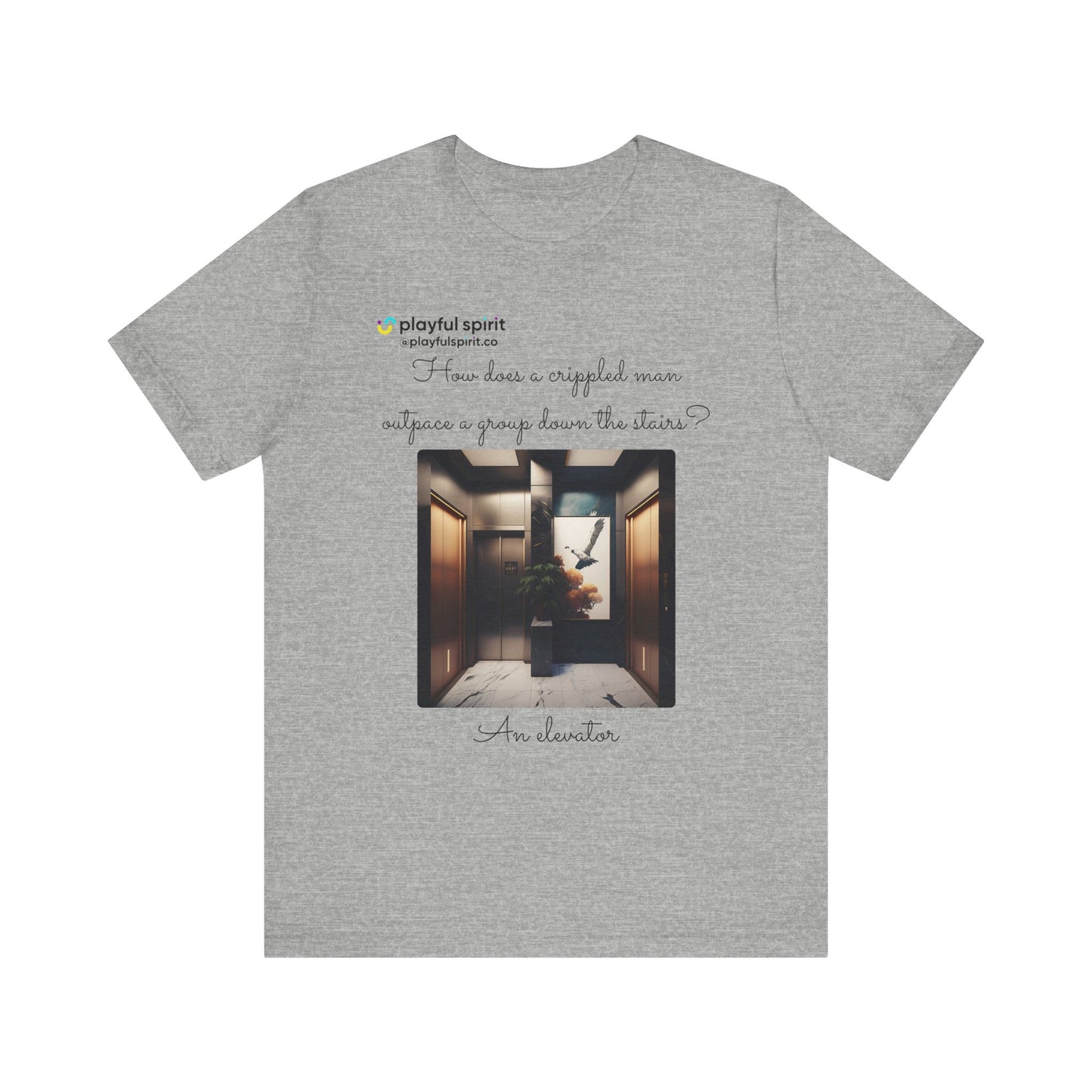 How does a crippled man outpace a group down the stairs? An elevator | Shirt