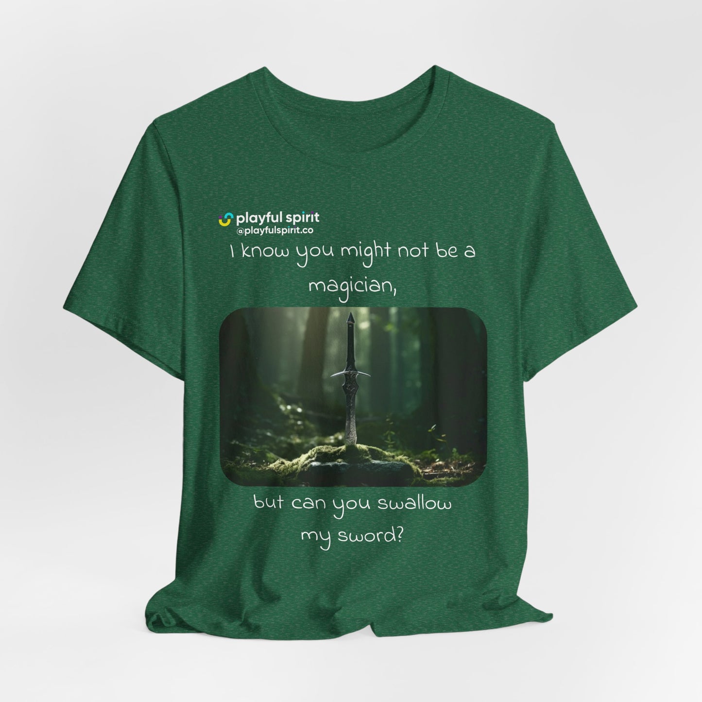 I know you might not be a magician, but can you swallow my sword? | Shirt