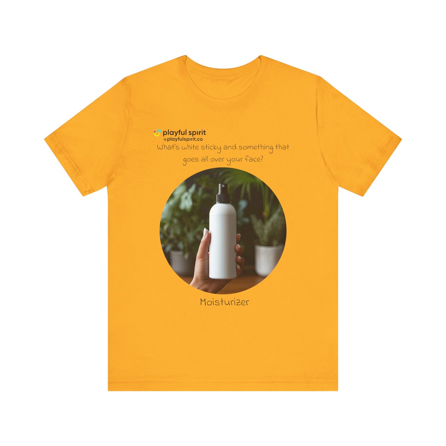What’s white sticky and something that goes all over your face? Moisturizer | Shirt