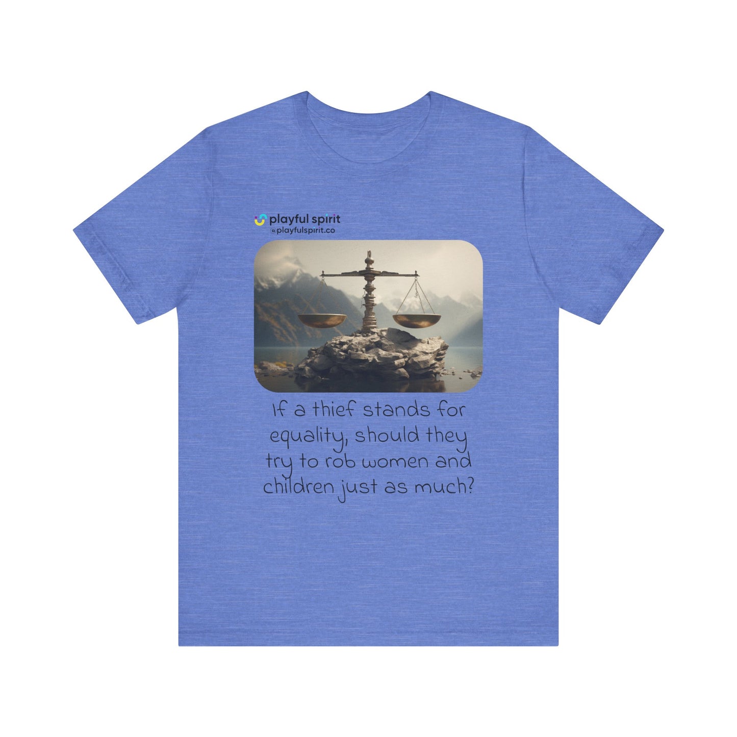 If a thief stands for equality, should they try to rob women and children just as much? | Shirt