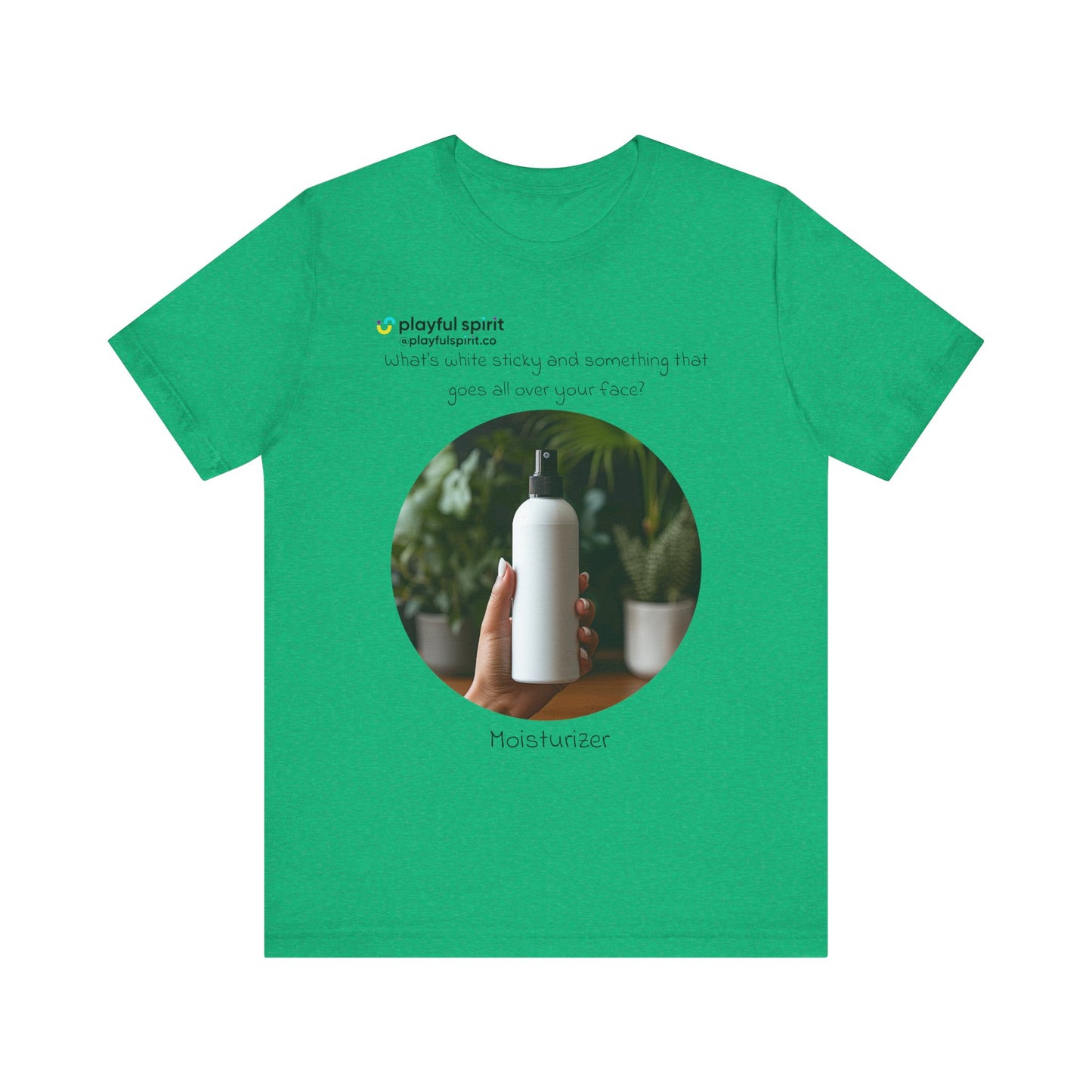 What’s white sticky and something that goes all over your face? Moisturizer | Shirt