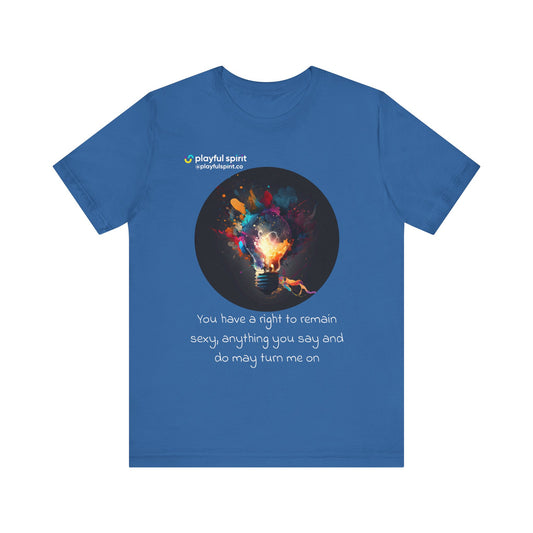 You have a right to remain sexy, anything you say and do may turn me on | Shirt