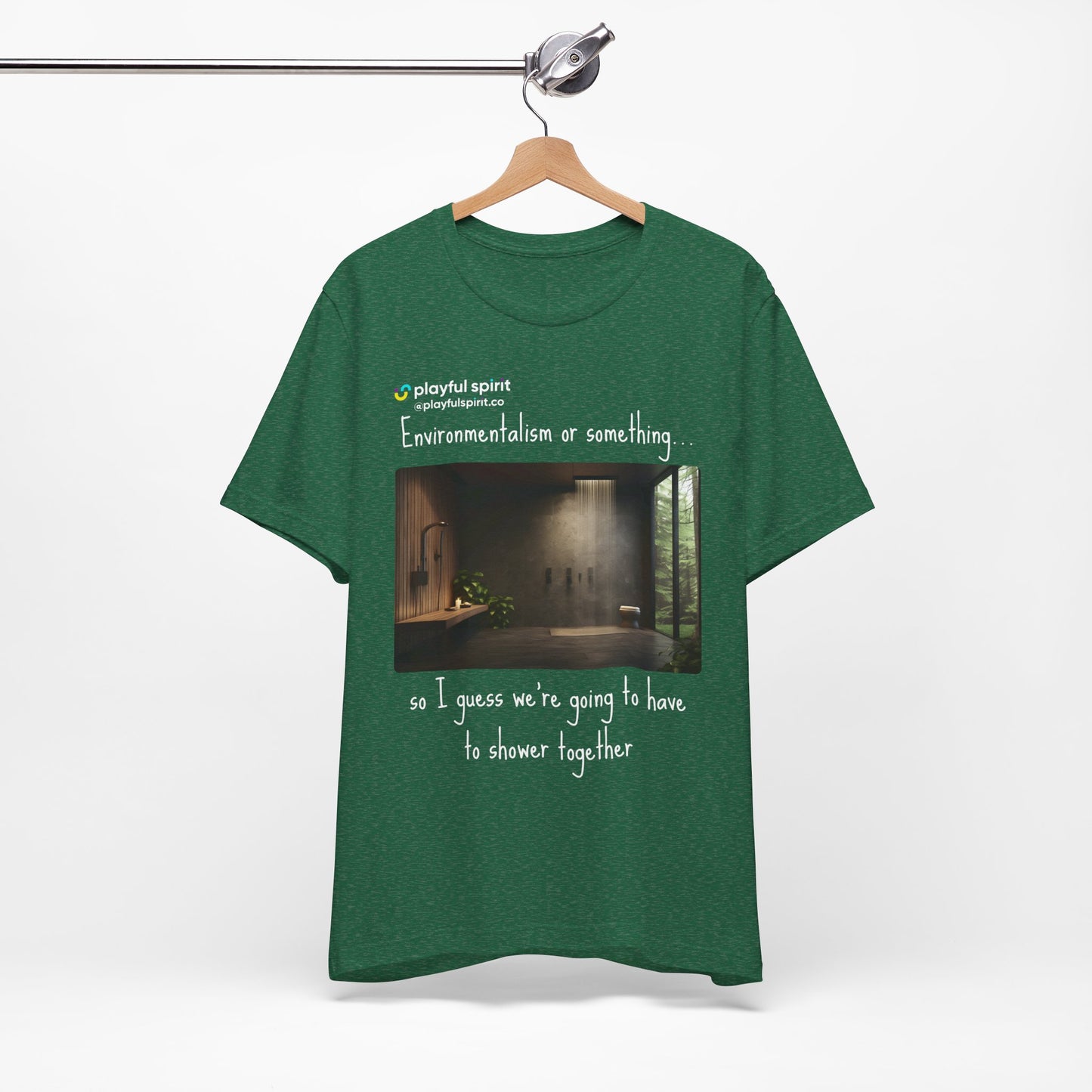 Environmentalism or something…so I guess we’re going to have to shower together | Shirt