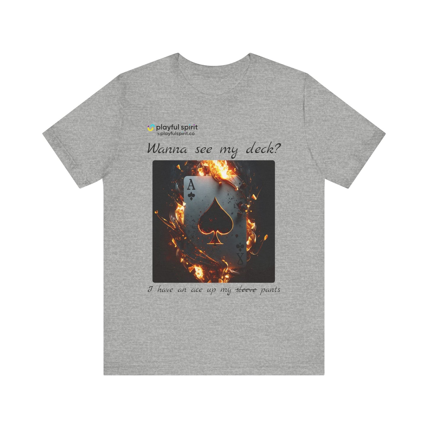Wanna see my deck? I have an ace up my pants | Shirt