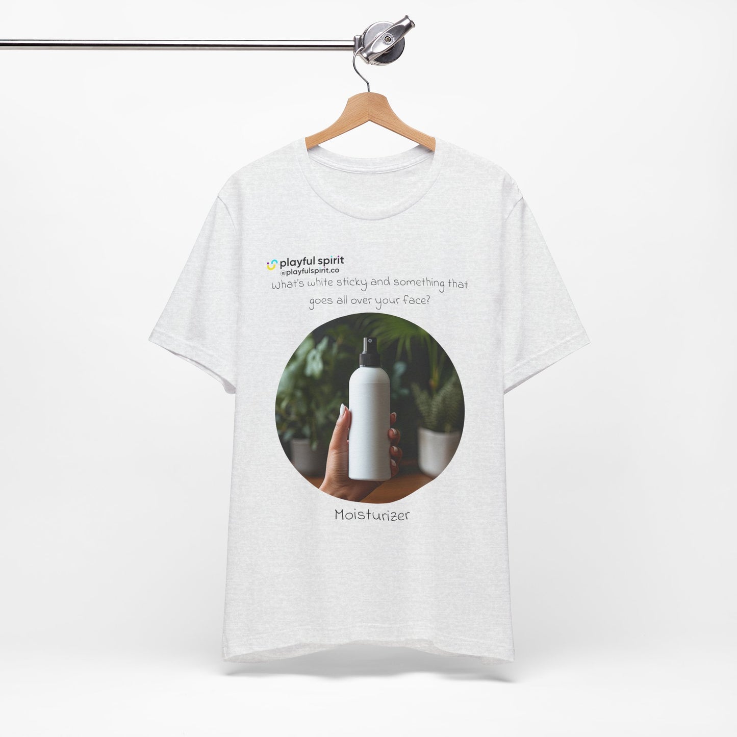 What’s white sticky and something that goes all over your face? Moisturizer | Shirt