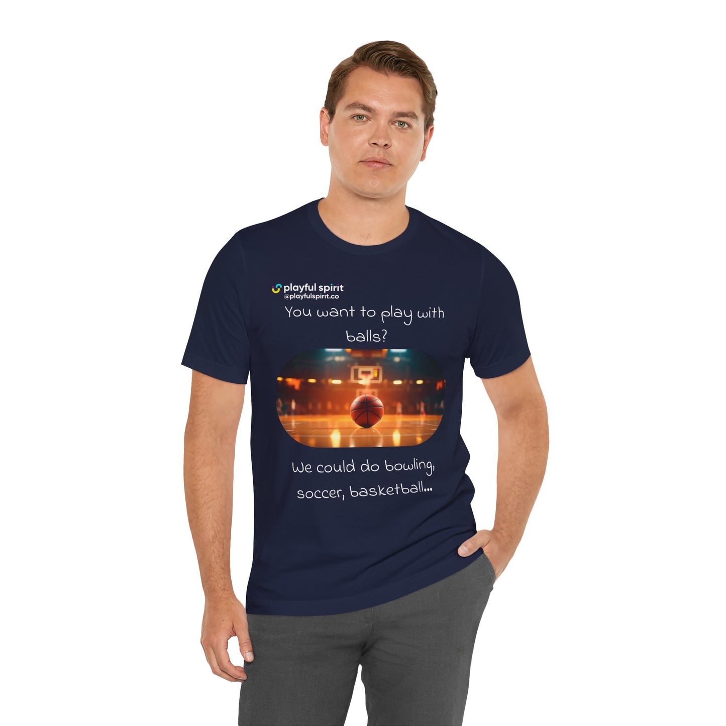 You want to play with balls? We could do bowling, soccer, basketball… | Shirt