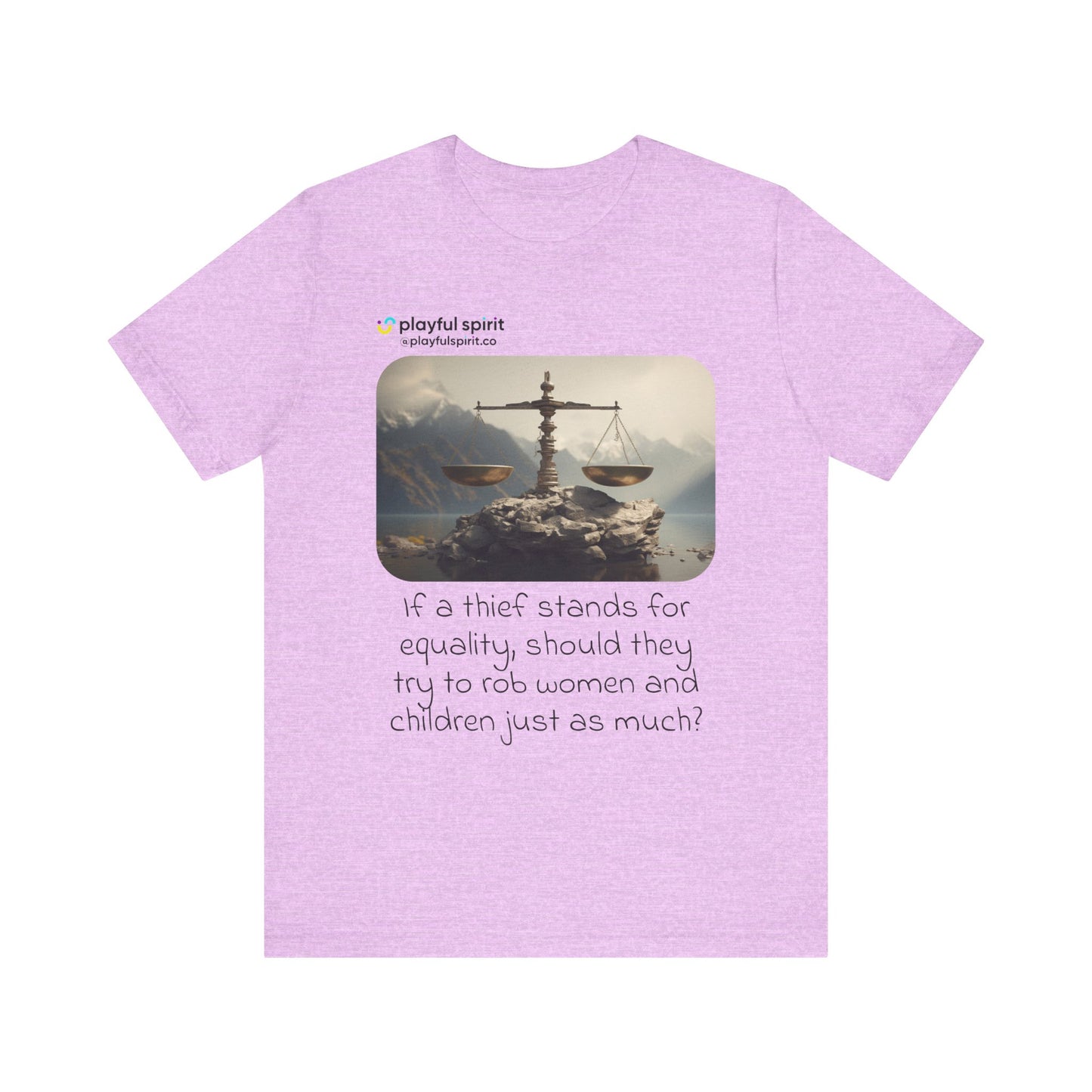 If a thief stands for equality, should they try to rob women and children just as much? | Shirt
