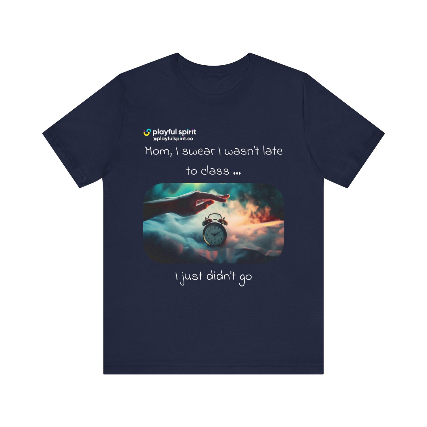 Mom, I swear I wasn’t late to class … I just didn’t go | Shirt