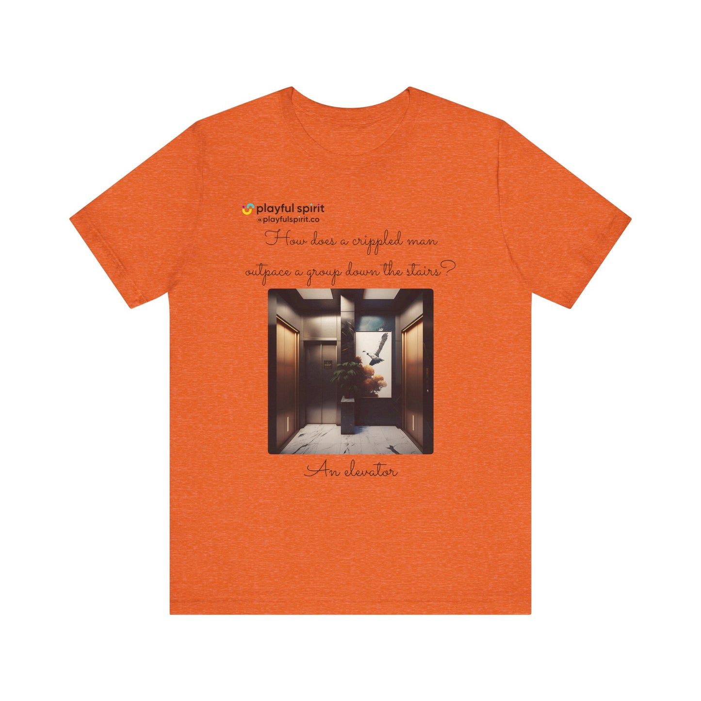 How does a crippled man outpace a group down the stairs? An elevator | Shirt