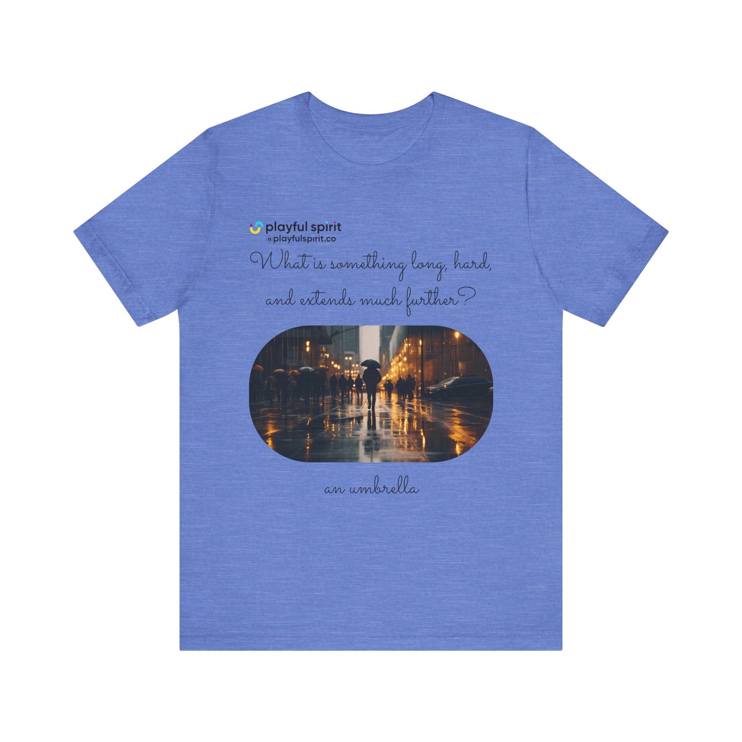 What is something long, hard, and extends much further? an umbrella | Shirt