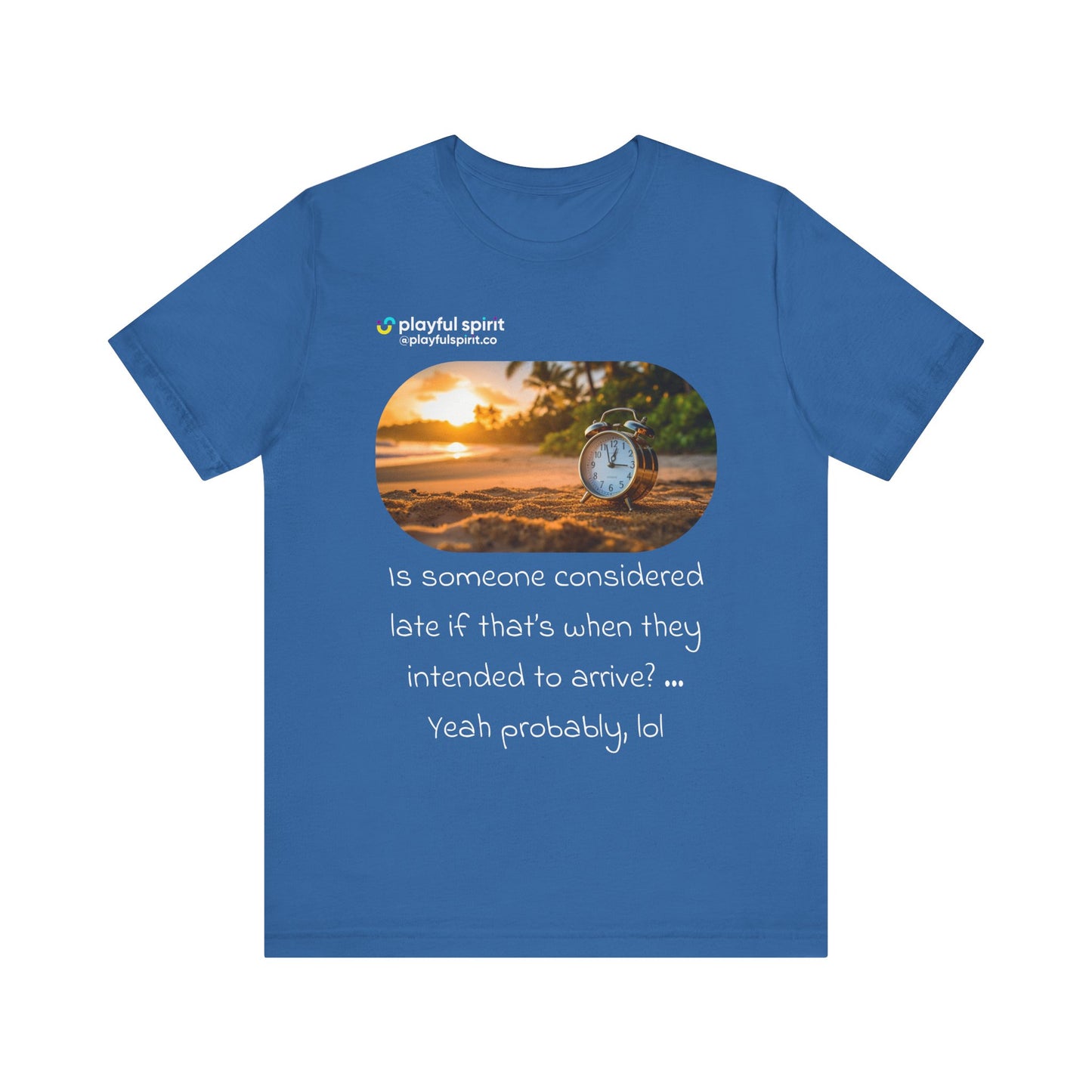 Is someone considered late if that’s when they intended to arrive? … Yeah probably, lol | Shirt