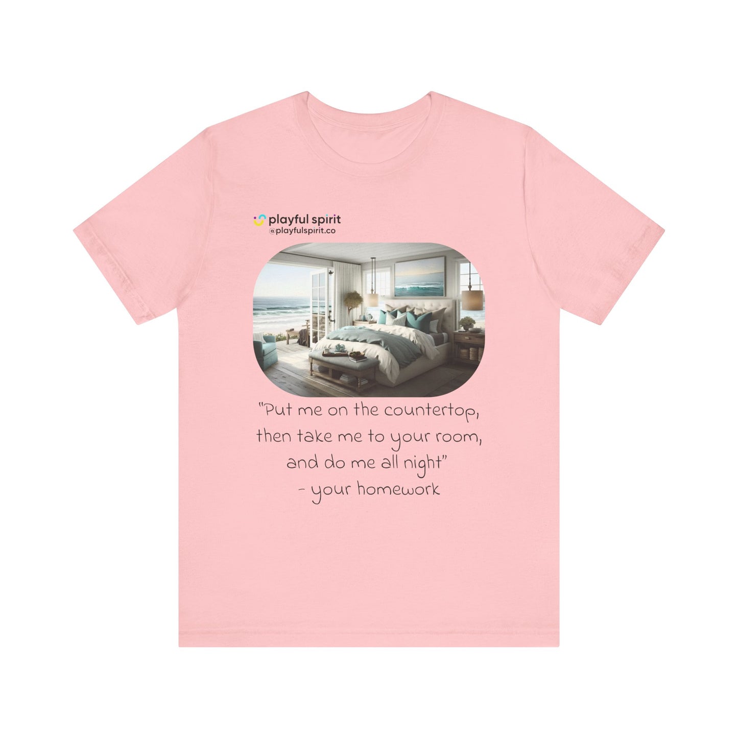 Put me on the countertop, then take me to your room, and do me all night - your homework | Shirt