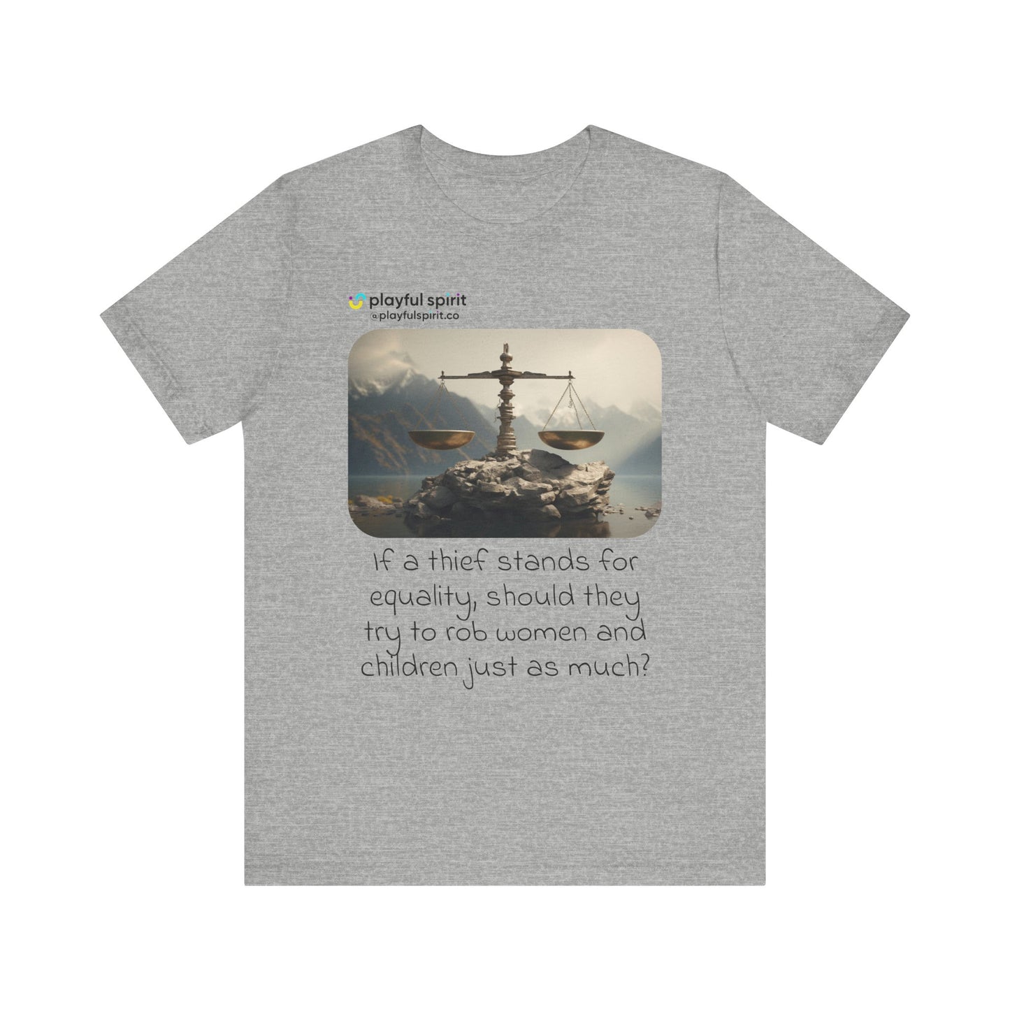 If a thief stands for equality, should they try to rob women and children just as much? | Shirt
