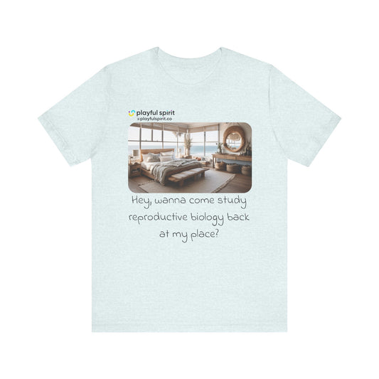 Hey, wanna come study reproductive biology back at my place? | Shirt