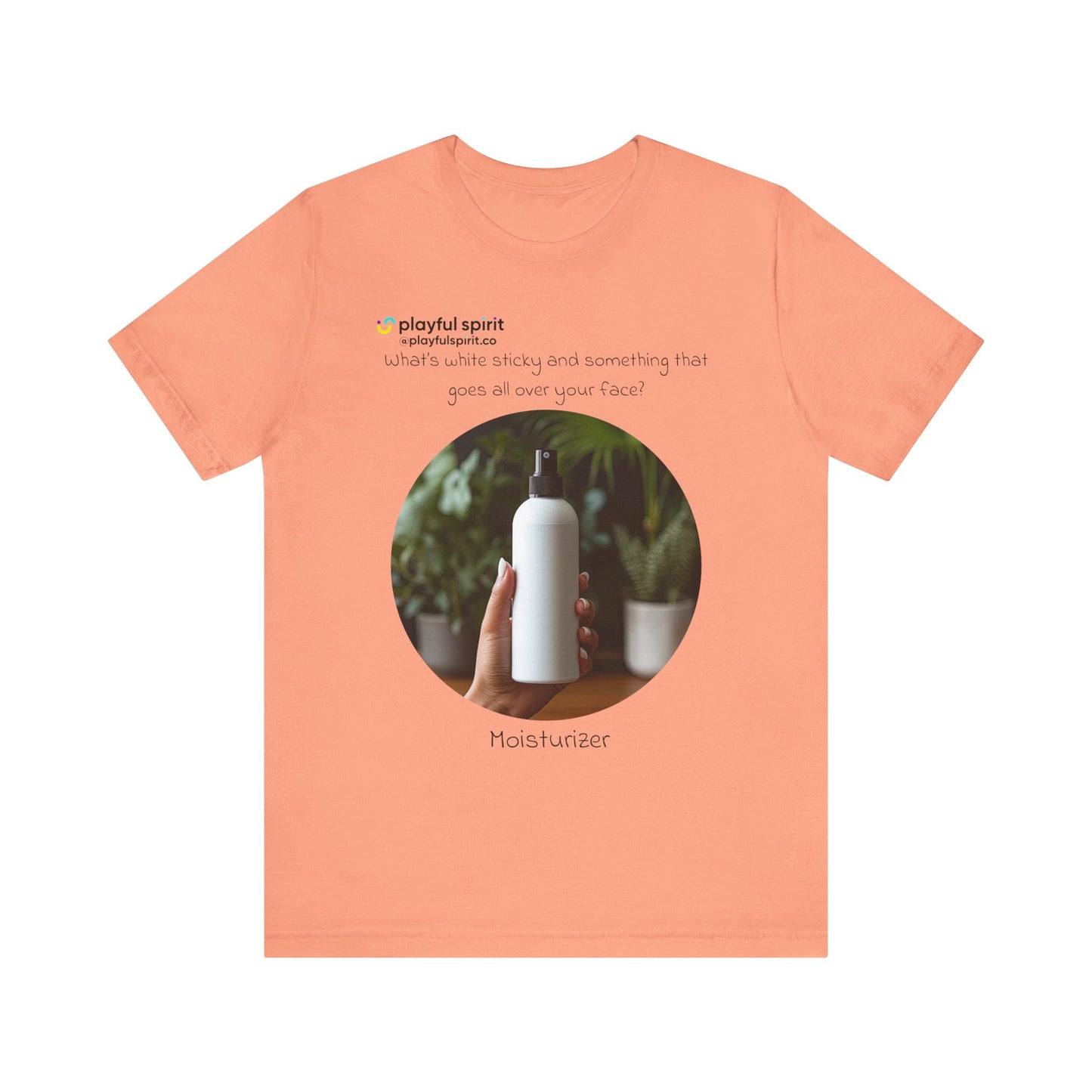 What’s white sticky and something that goes all over your face? Moisturizer | Shirt