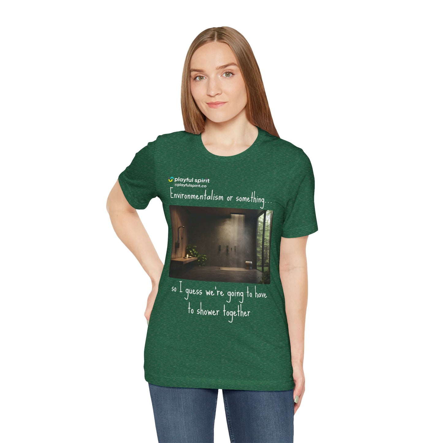 Environmentalism or something…so I guess we’re going to have to shower together | Shirt