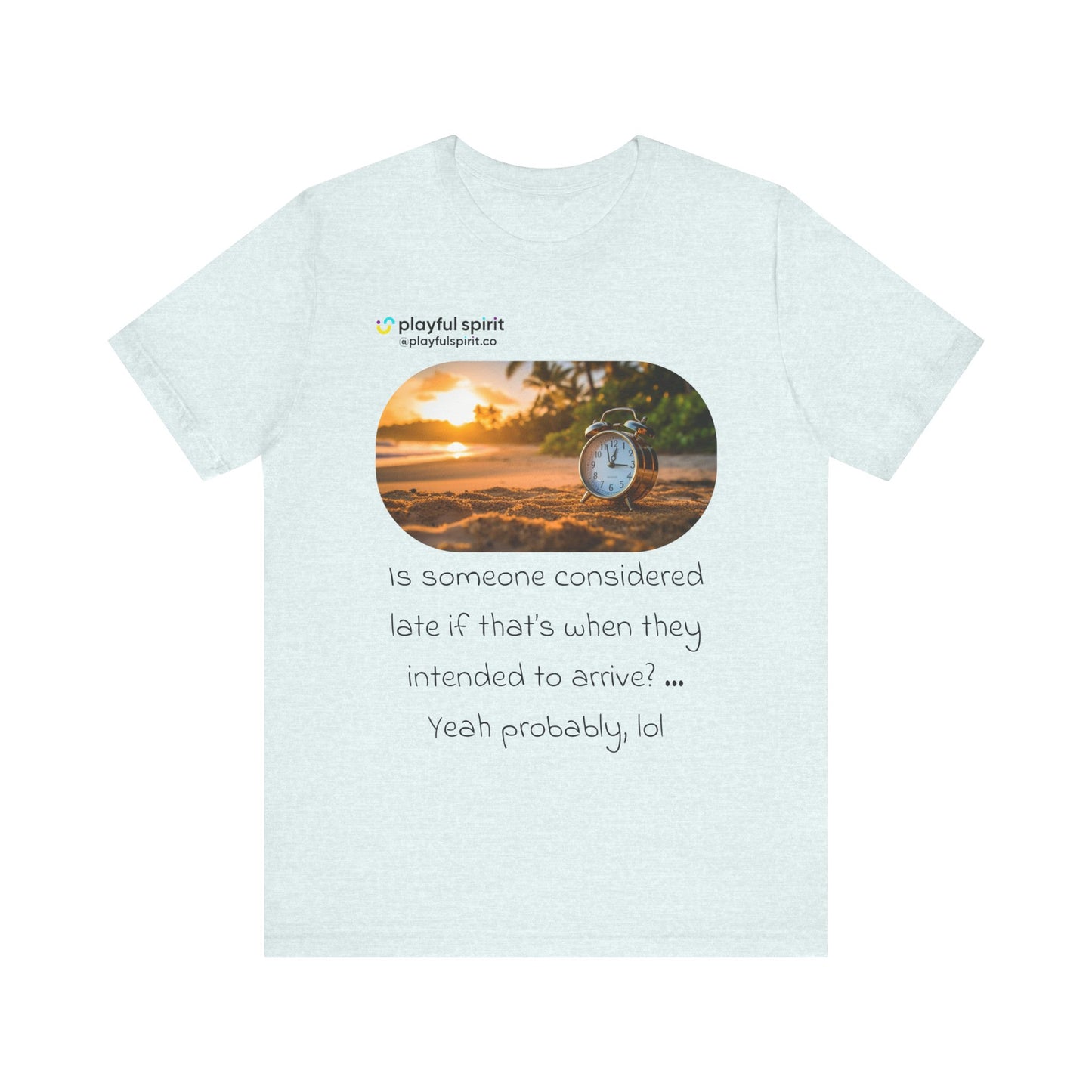 Is someone considered late if that’s when they intended to arrive? … Yeah probably, lol | Shirt