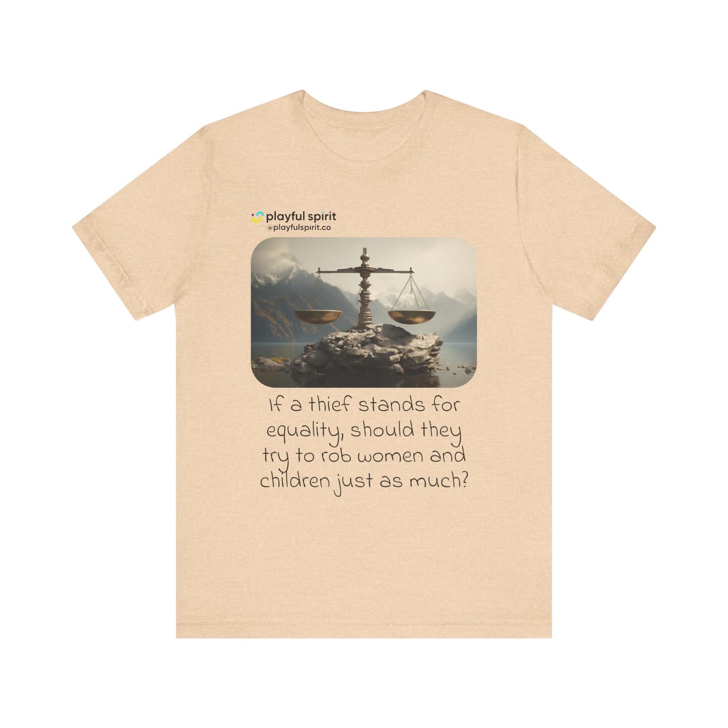 If a thief stands for equality, should they try to rob women and children just as much? | Shirt