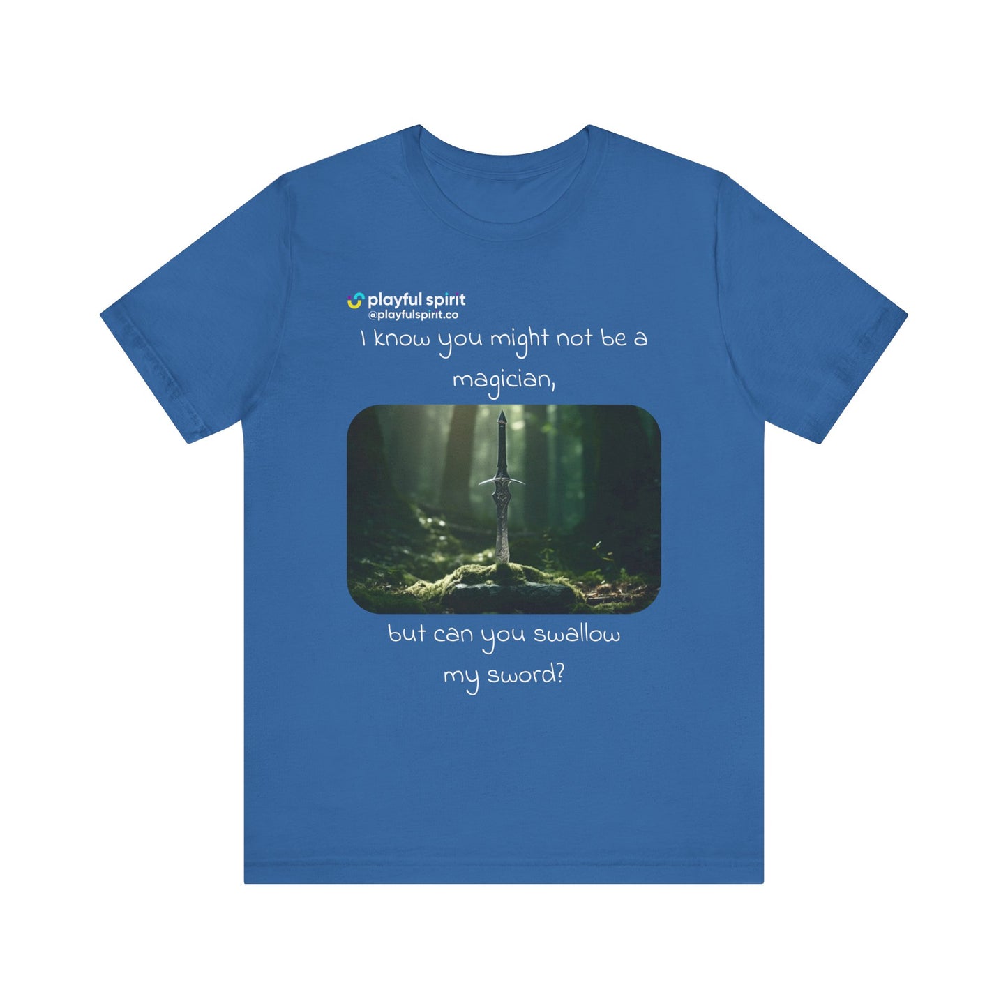 I know you might not be a magician, but can you swallow my sword? | Shirt