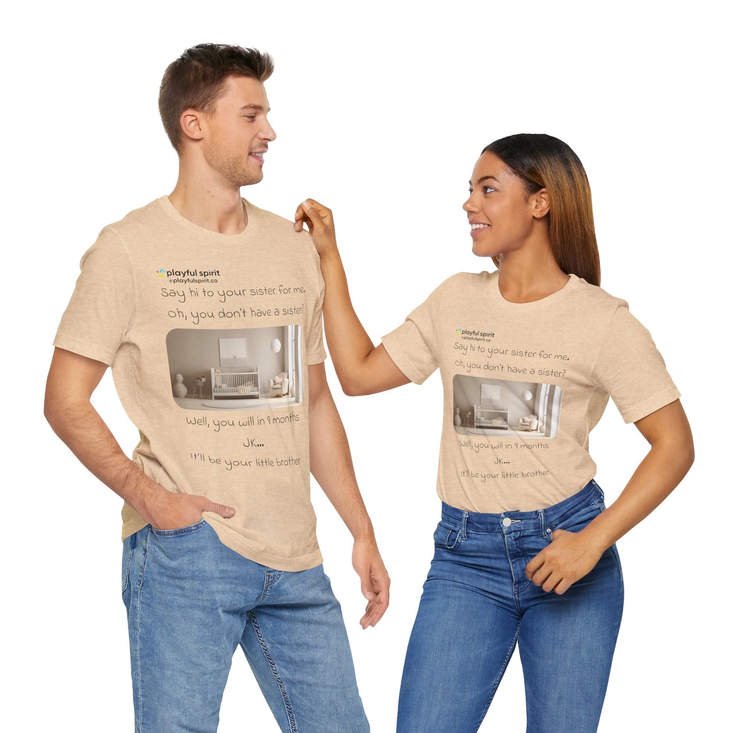 Say hi to your sister for me, oh you don’t have a sister? Well, you will in 9 months / JK … it’ll be your little brother | Shirt