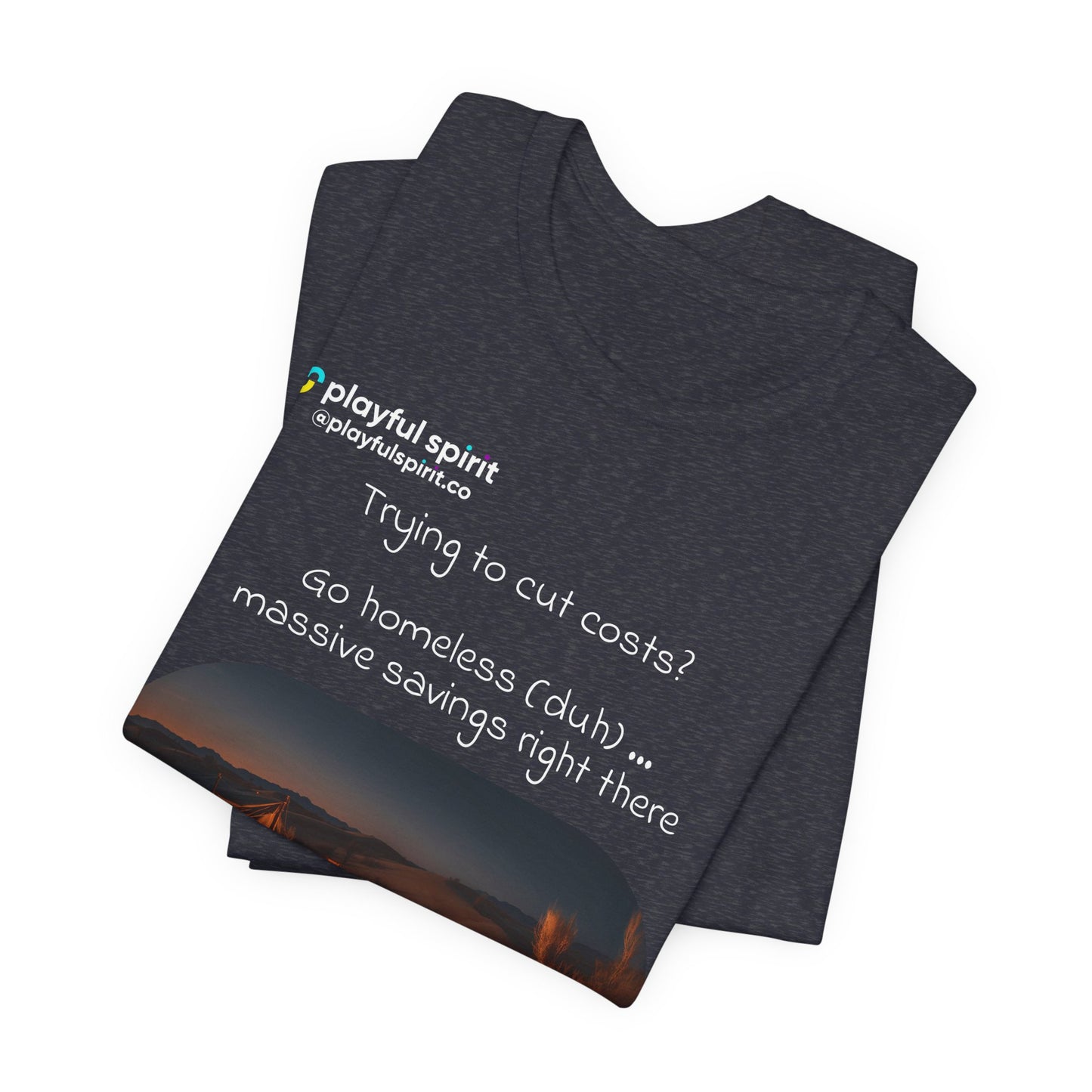 Trying to cut costs? Go homeless (duh) … massive  savings right there (now that’ll be a $25 consulting fee) | Shirt
