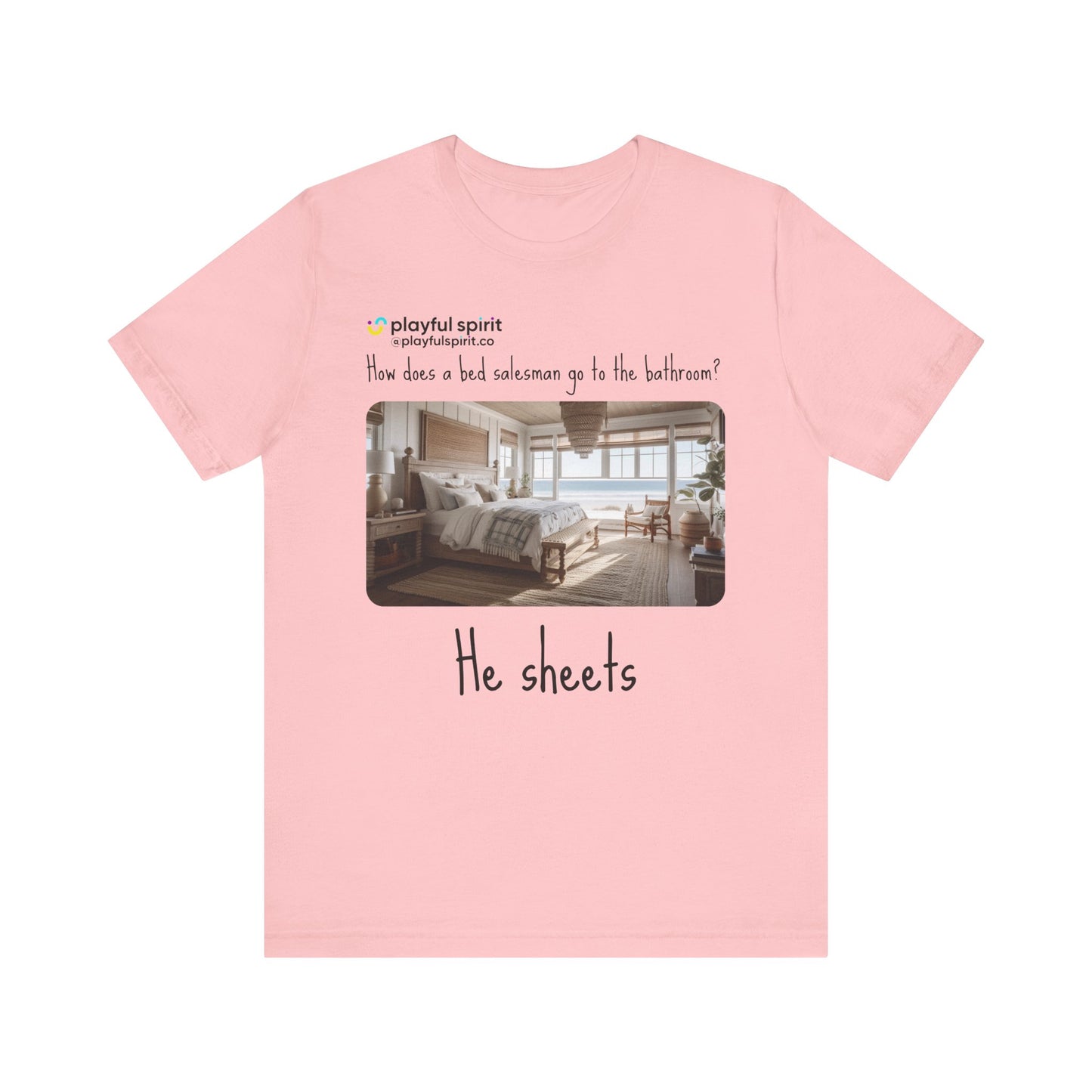 How does a bed salesman go to the bathroom? He sheets | Shirt
