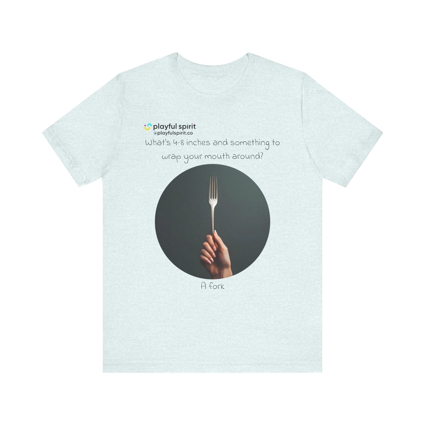 What’s 4-8 inches and something to wrap your mouth around? A fork | Shirt
