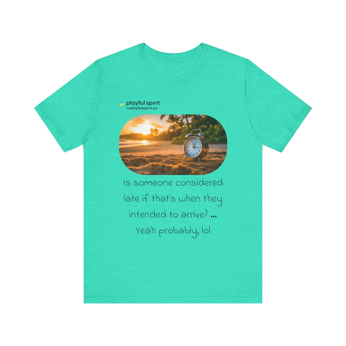 Is someone considered late if that’s when they intended to arrive? … Yeah probably, lol | Shirt