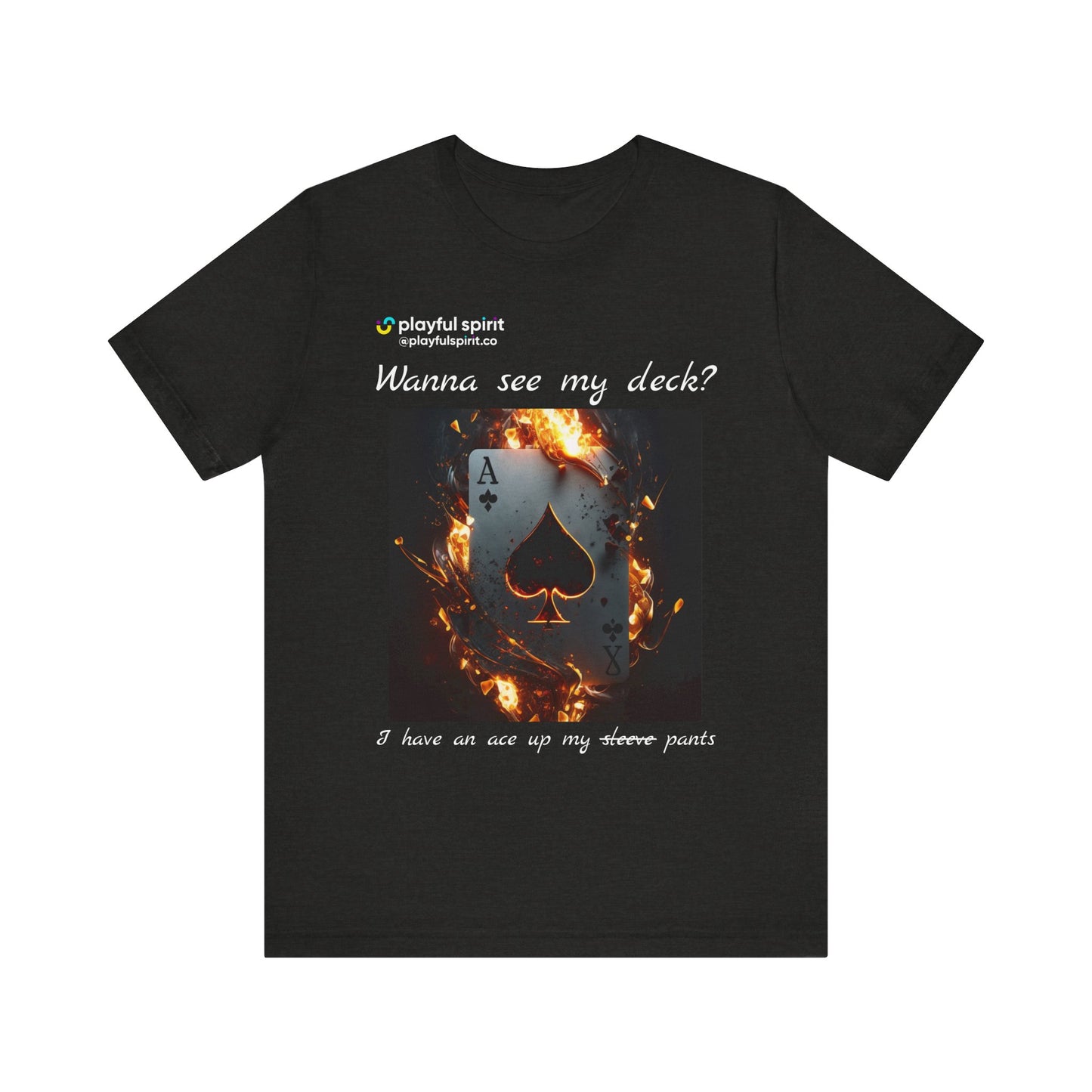 Wanna see my deck? I have an ace up my pants | Shirt