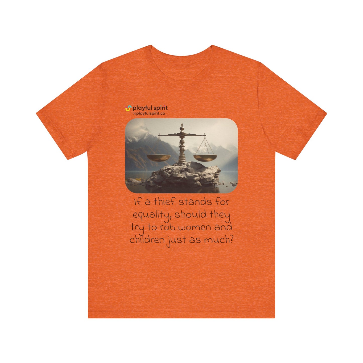 If a thief stands for equality, should they try to rob women and children just as much? | Shirt