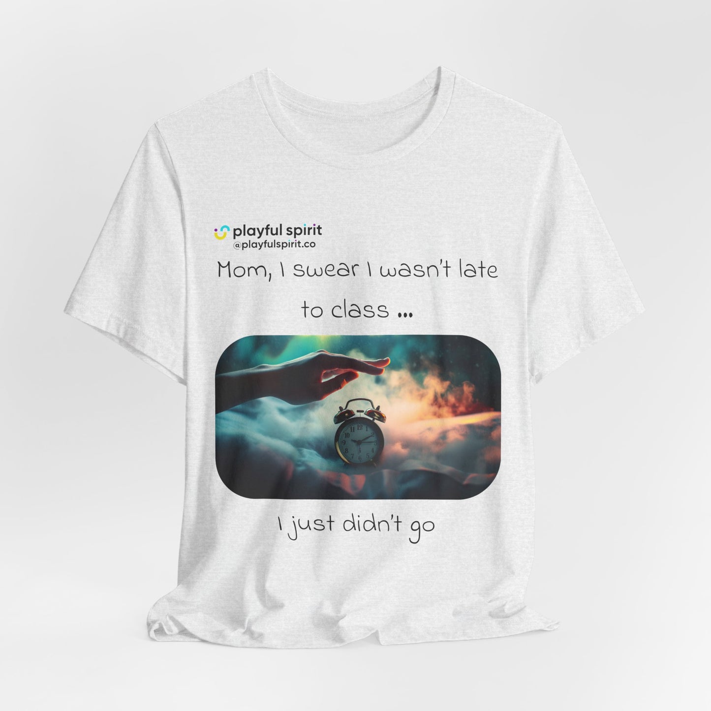 Mom, I swear I wasn’t late to class … I just didn’t go | Shirt