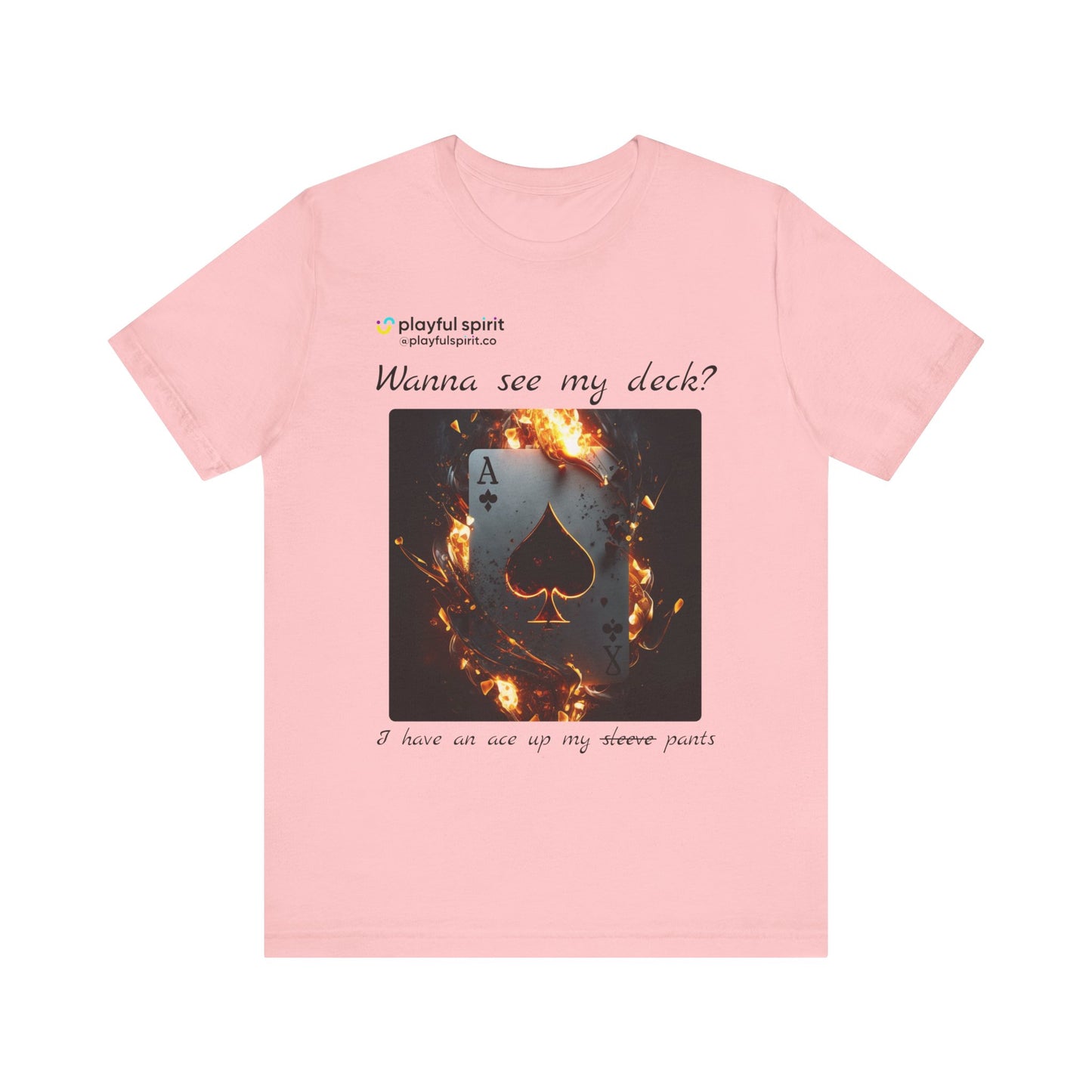 Wanna see my deck? I have an ace up my pants | Shirt