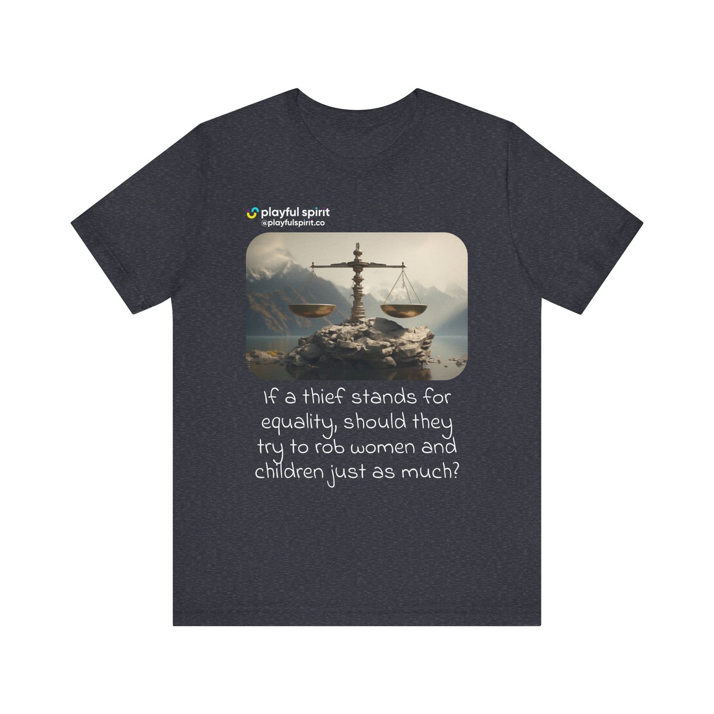 If a thief stands for equality, should they try to rob women and children just as much? | Shirt