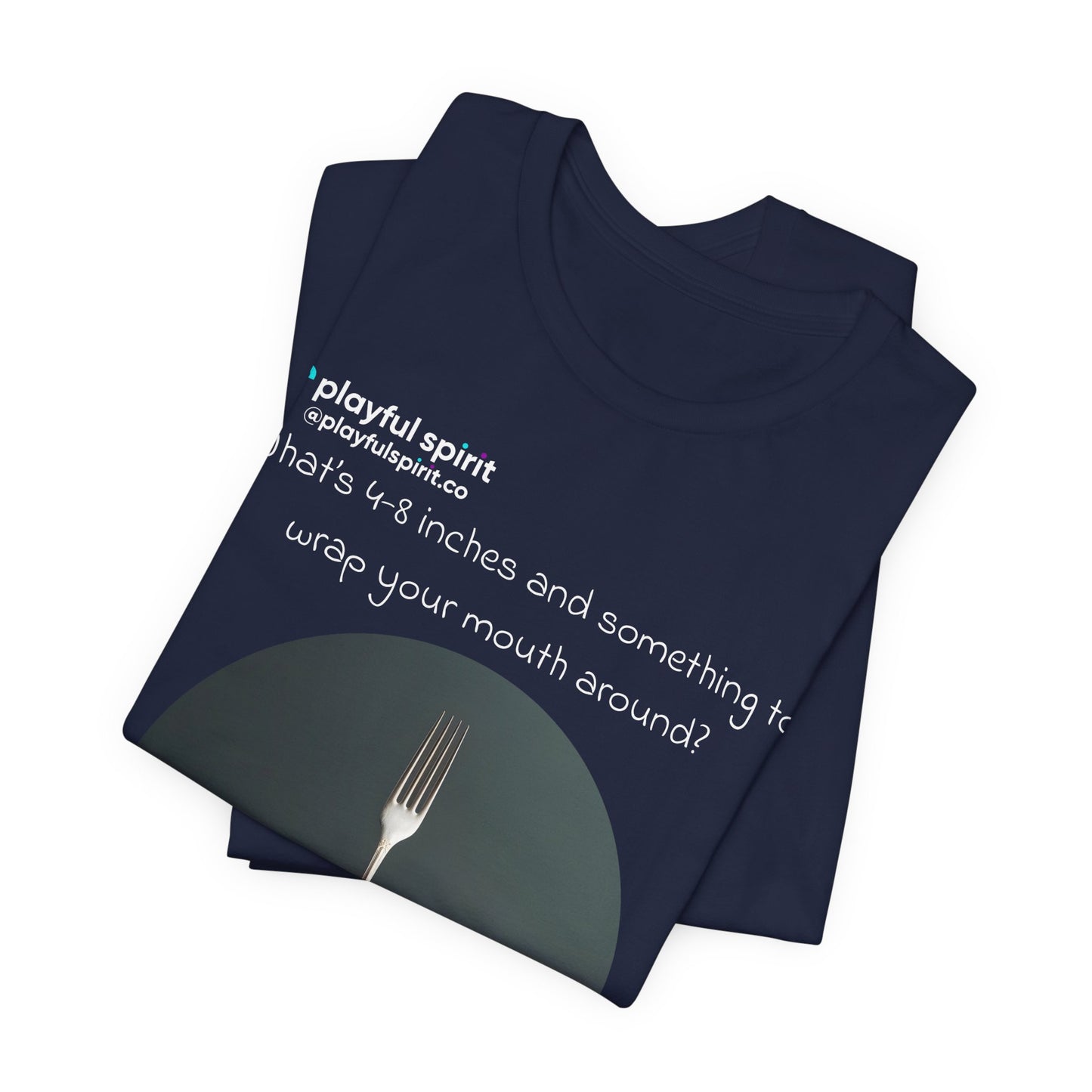 What’s 4-8 inches and something to wrap your mouth around? A fork | Shirt