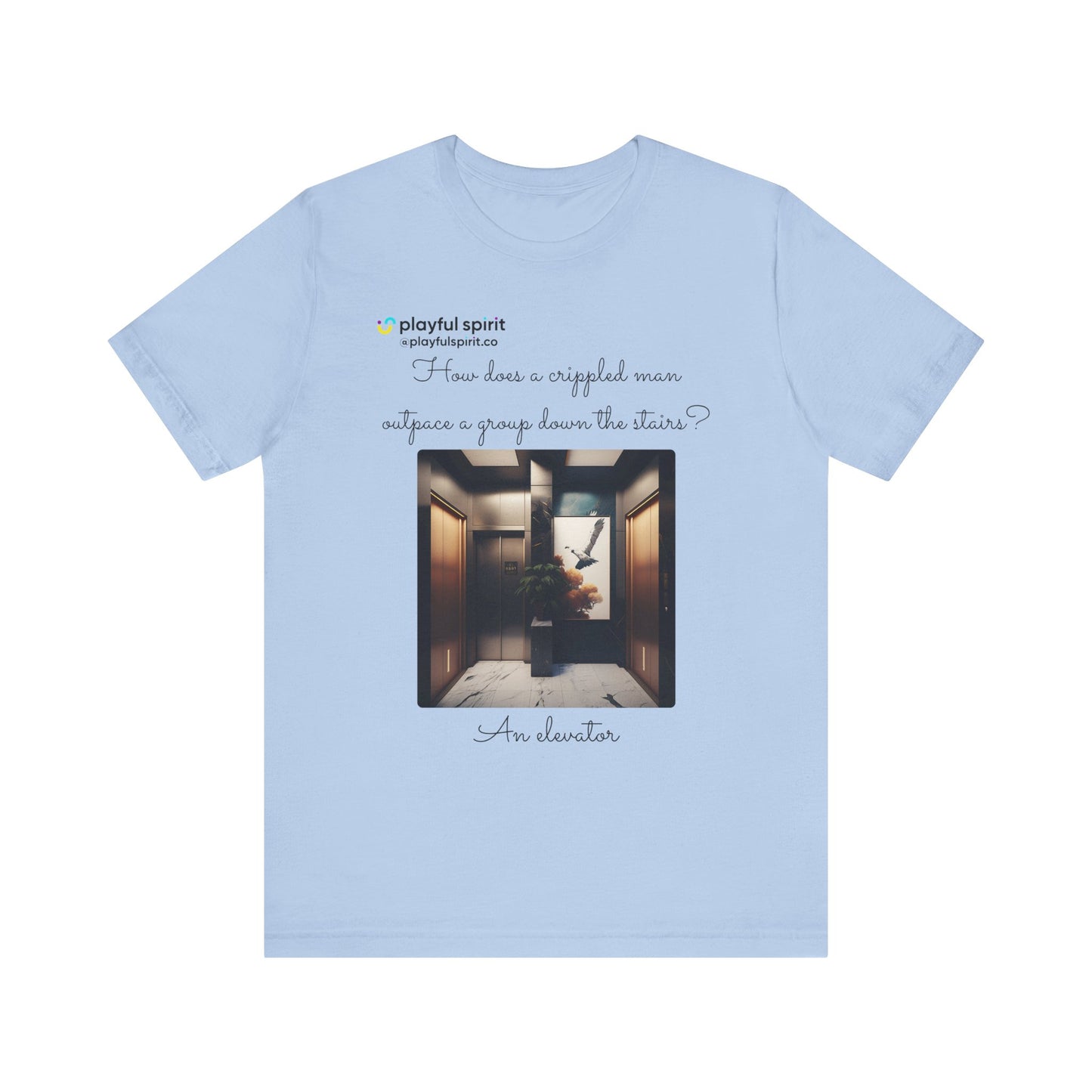 How does a crippled man outpace a group down the stairs? An elevator | Shirt