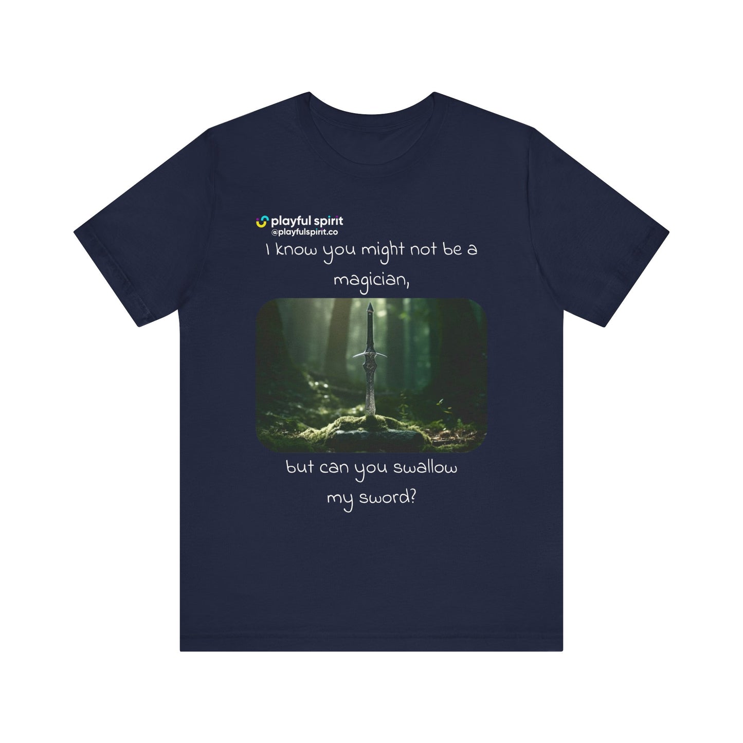 I know you might not be a magician, but can you swallow my sword? | Shirt