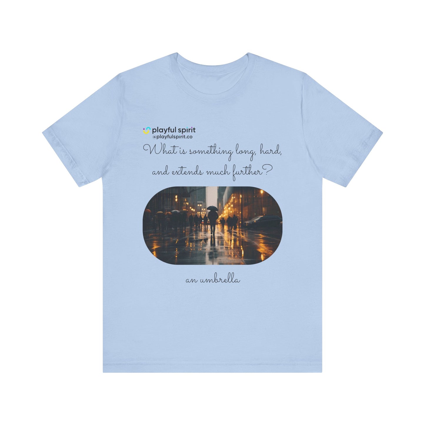 What is something long, hard, and extends much further? an umbrella | Shirt