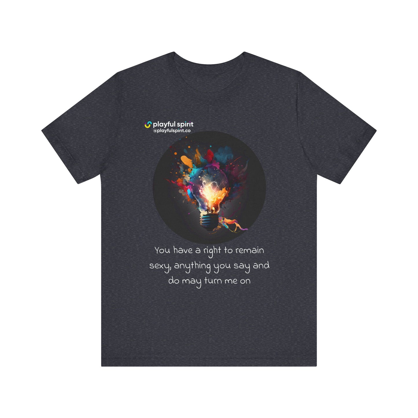 You have a right to remain sexy, anything you say and do may turn me on | Shirt