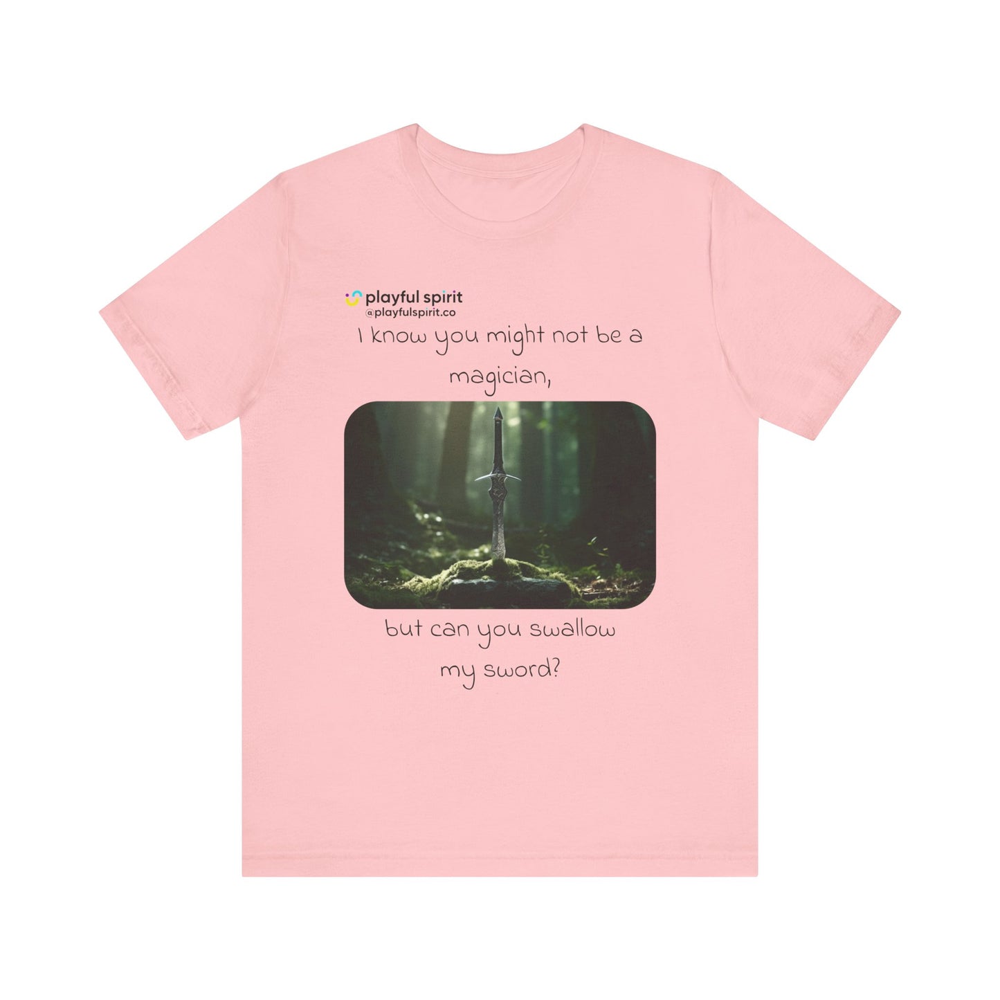 I know you might not be a magician, but can you swallow my sword? | Shirt