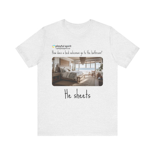 How does a bed salesman go to the bathroom? He sheets | Shirt