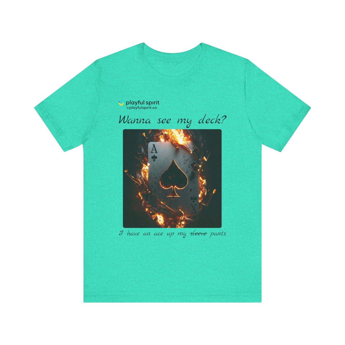 Wanna see my deck? I have an ace up my pants | Shirt