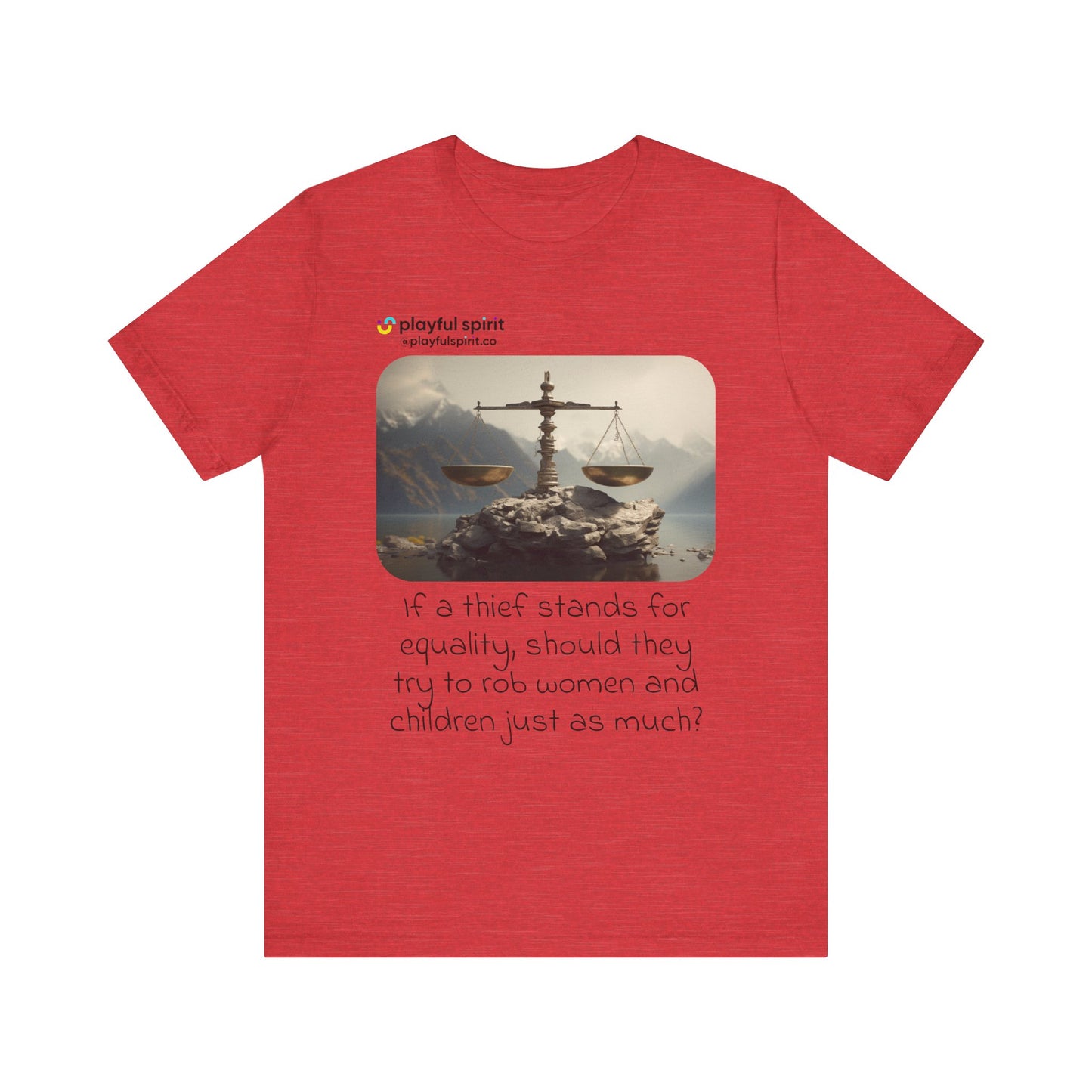 If a thief stands for equality, should they try to rob women and children just as much? | Shirt