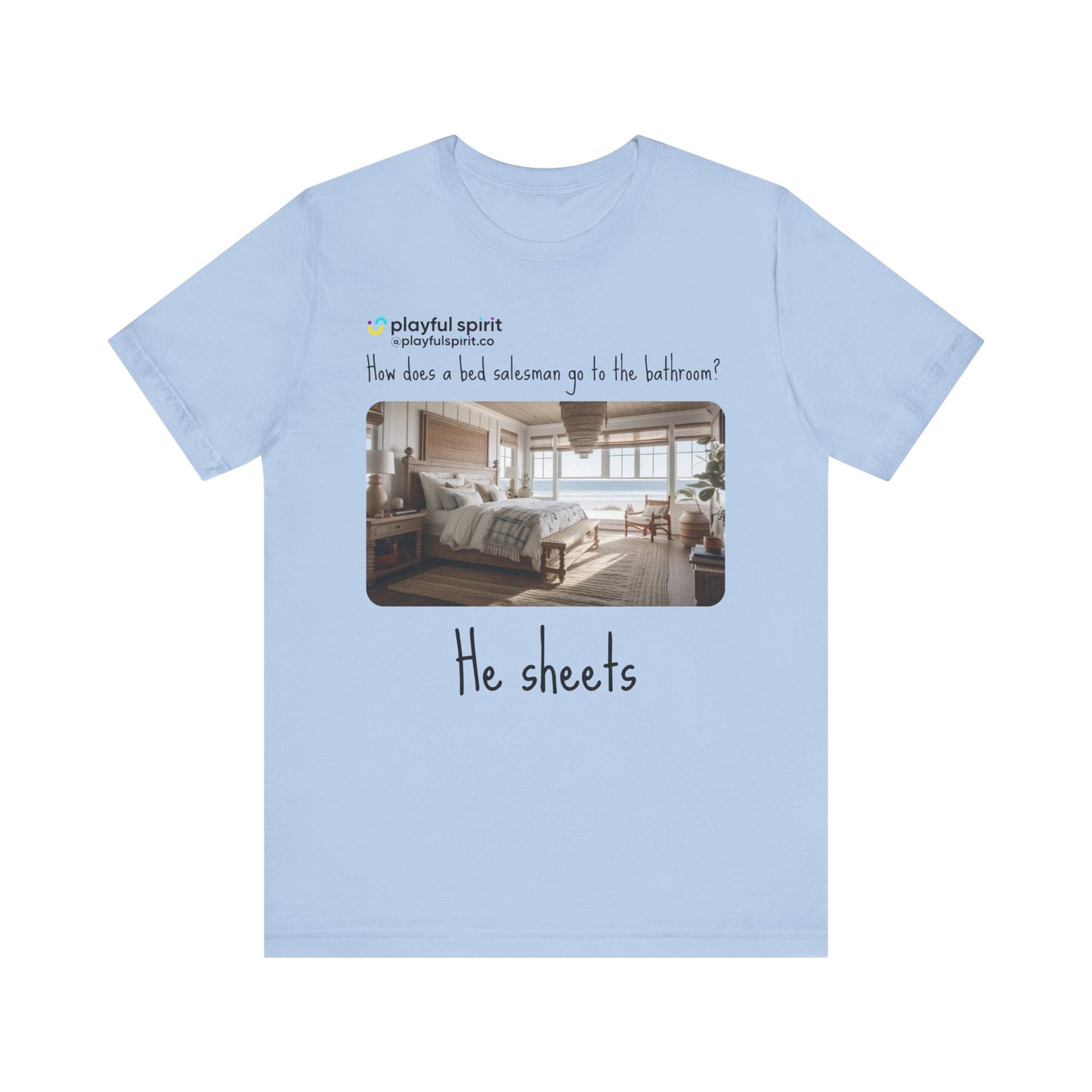 How does a bed salesman go to the bathroom? He sheets | Shirt