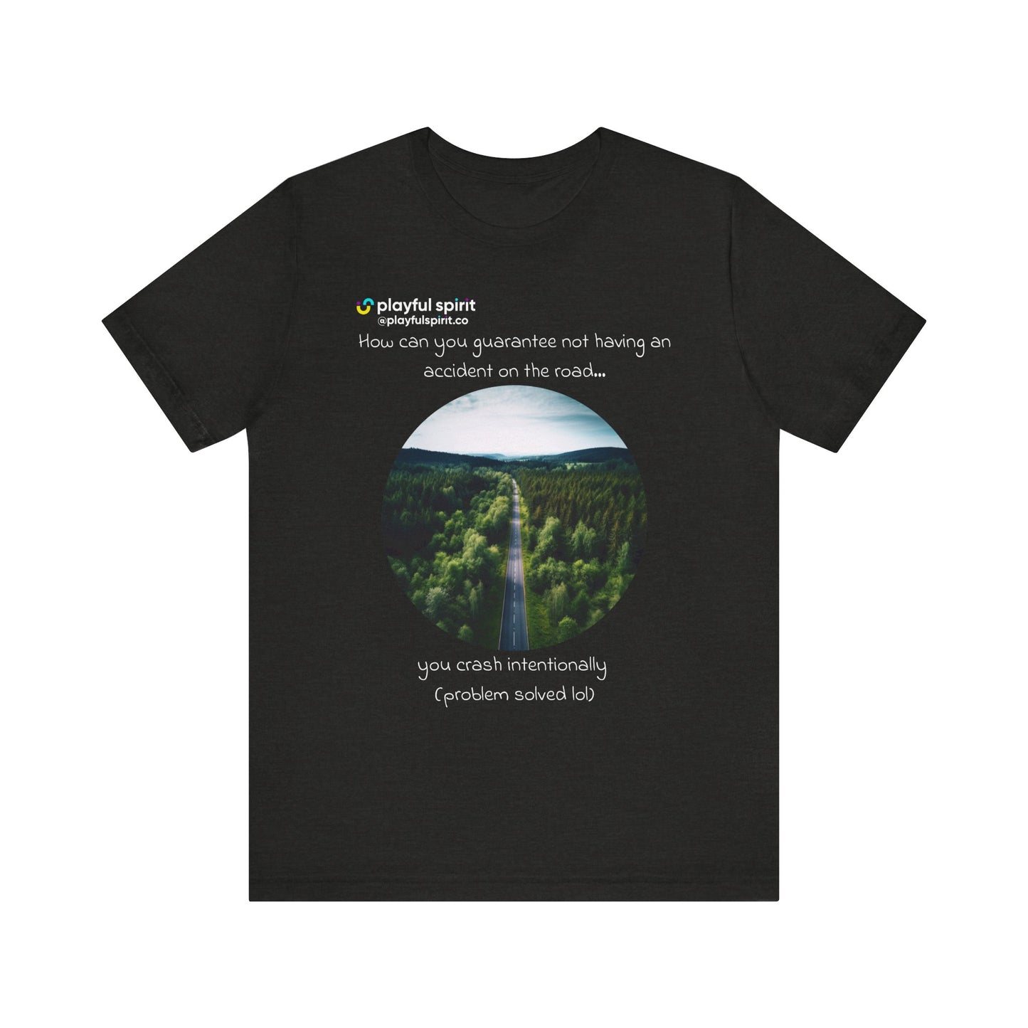 How can you guarantee not having an accident on the road… you crash intentionally (problem solved lol) | Shirt